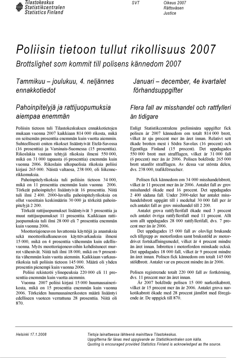 prosenttia enemmän kuin vuotta aiemmin. Suhteellisesti eniten rikokset lisääntyivät Etelä-Savossa (16 prosenttia) ja Varsinais-Suomessa (15 prosenttia).