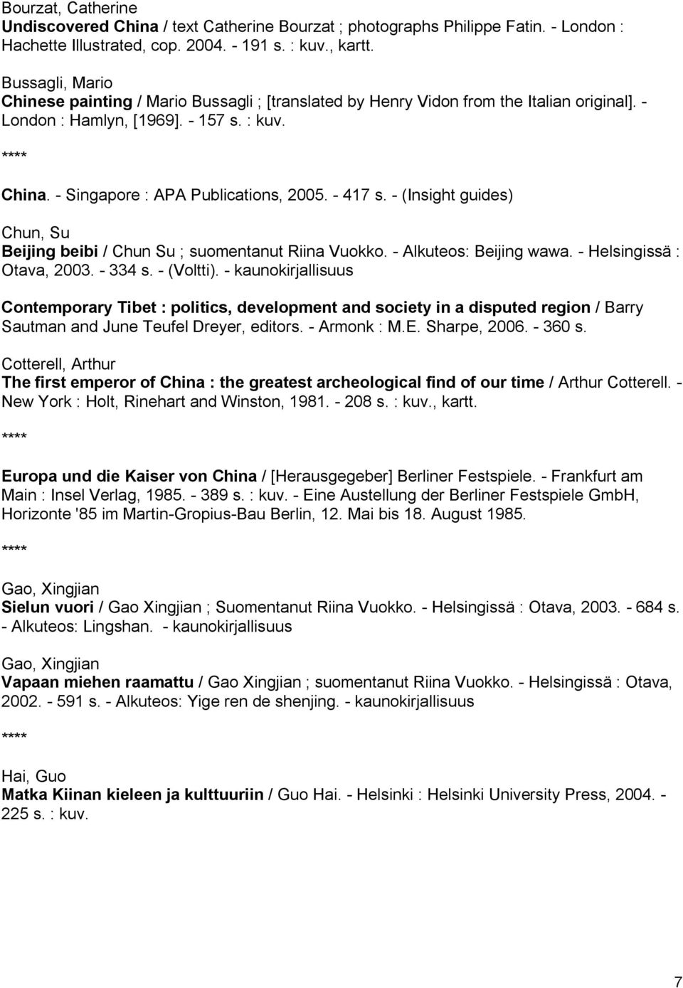(Insight guides) Chun, Su Beijing beibi / Chun Su ; suomentanut Riina Vuokko. Alkuteos: Beijing wawa. Helsingissä : Otava, 2003. 334 s. (Voltti).