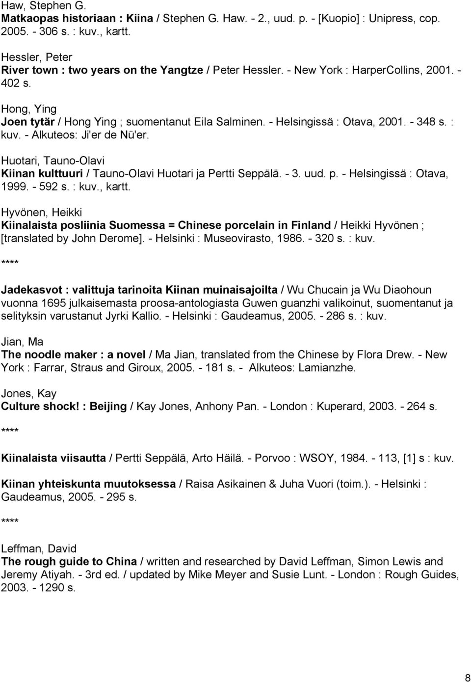 Huotari, Tauno Olavi Kiinan kulttuuri / Tauno Olavi Huotari ja Pertti Seppälä. 3. uud. p. Helsingissä : Otava, 1999. 592 s. : kuv., kartt.