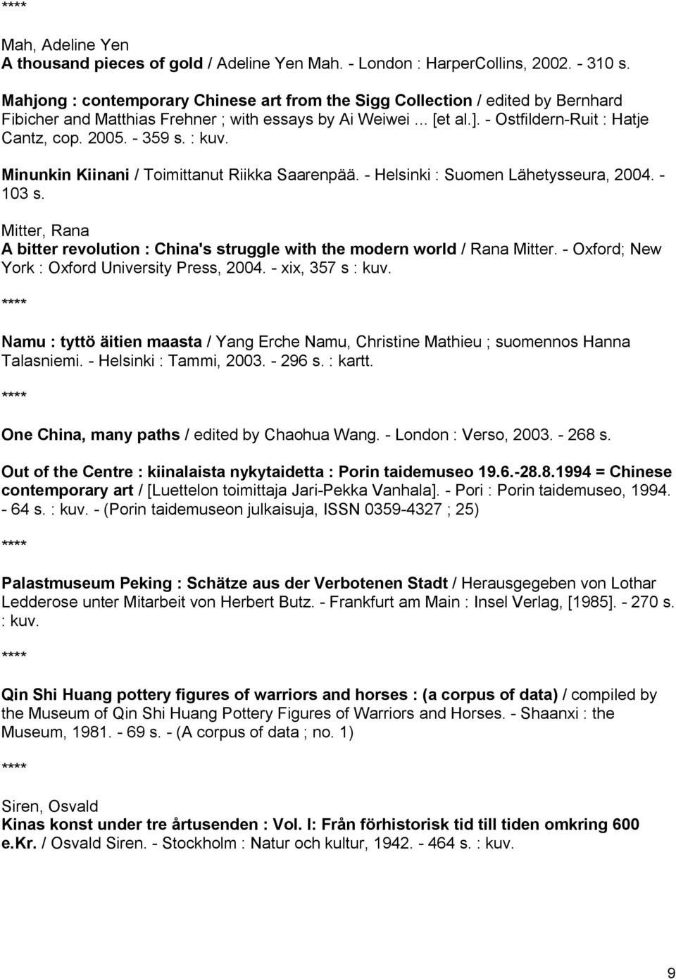 : kuv. Minunkin Kiinani / Toimittanut Riikka Saarenpää. Helsinki : Suomen Lähetysseura, 2004. 103 s. Mitter, Rana A bitter revolution : China's struggle with the modern world / Rana Mitter.