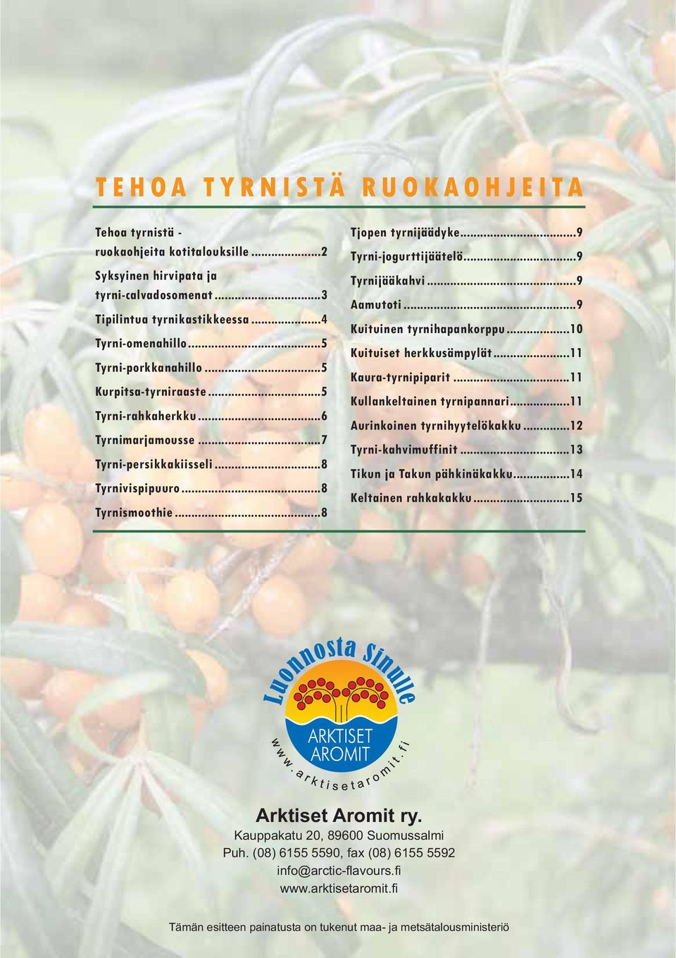 ..9 Aamutoti...9 Kuituinen tyrnihapankorppu...0 Kuituiset herkkusämpylät... Kaura-tyrnipiparit... Kullankeltainen tyrnipannari... Aurinkoinen tyrnihyytelökakku...2 Tyrni-kahvimuffinit.