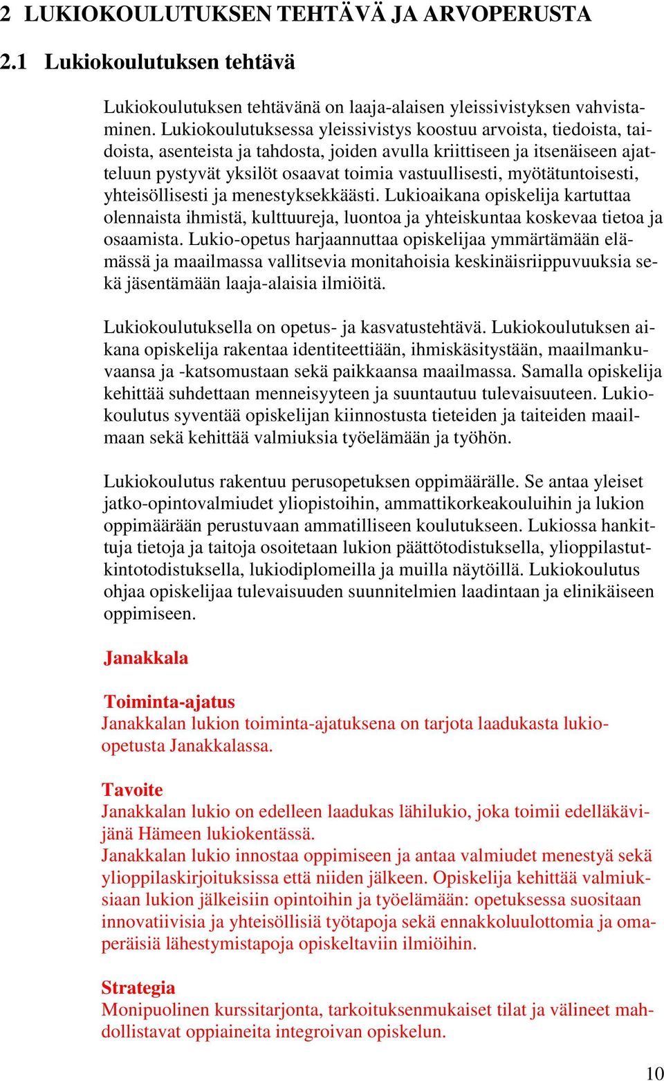 myötätuntoisesti, yhteisöllisesti ja menestyksekkäästi. Lukioaikana opiskelija kartuttaa olennaista ihmistä, kulttuureja, luontoa ja yhteiskuntaa koskevaa tietoa ja osaamista.