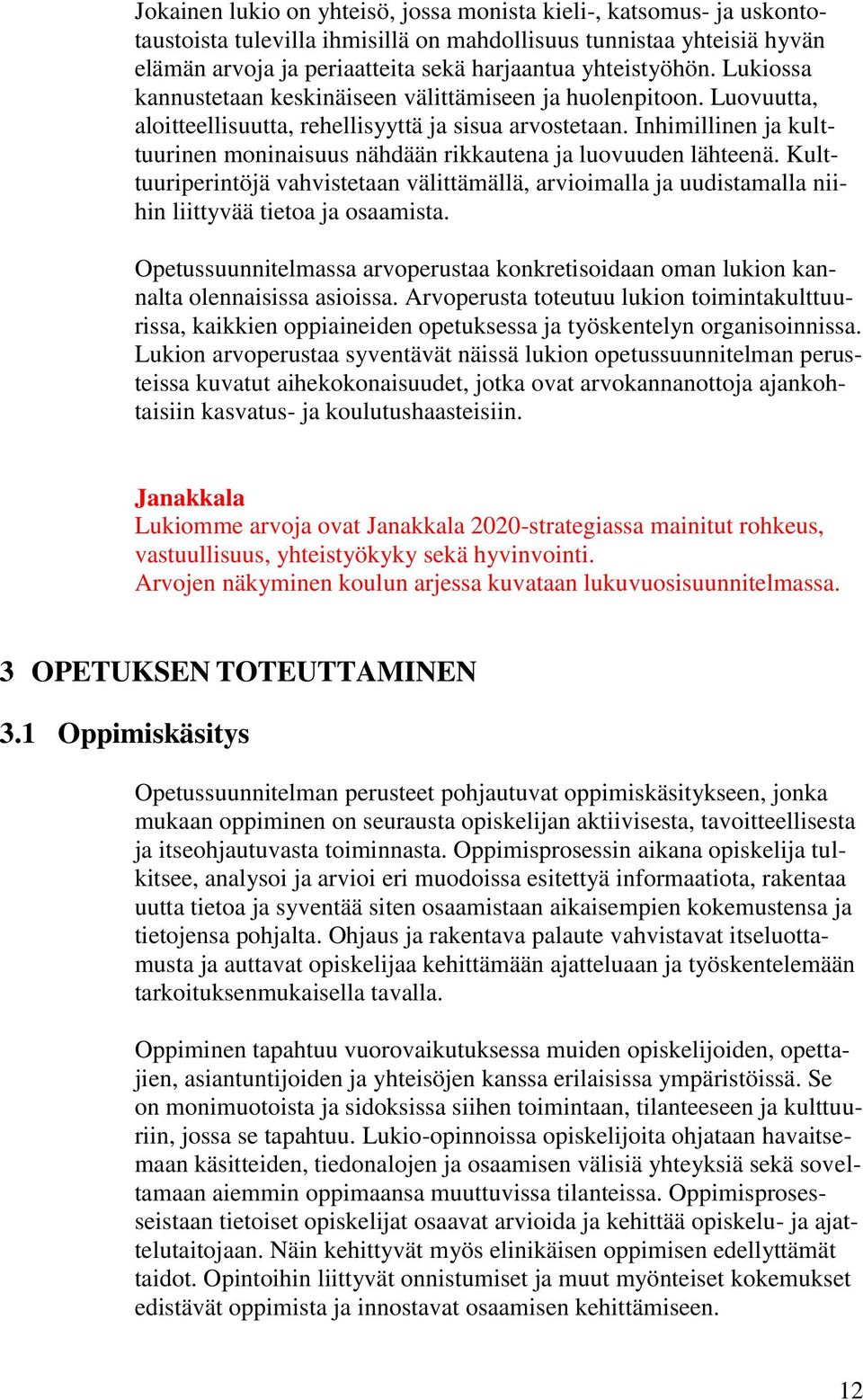 Inhimillinen ja kulttuurinen moninaisuus nähdään rikkautena ja luovuuden lähteenä. Kulttuuriperintöjä vahvistetaan välittämällä, arvioimalla ja uudistamalla niihin liittyvää tietoa ja osaamista.