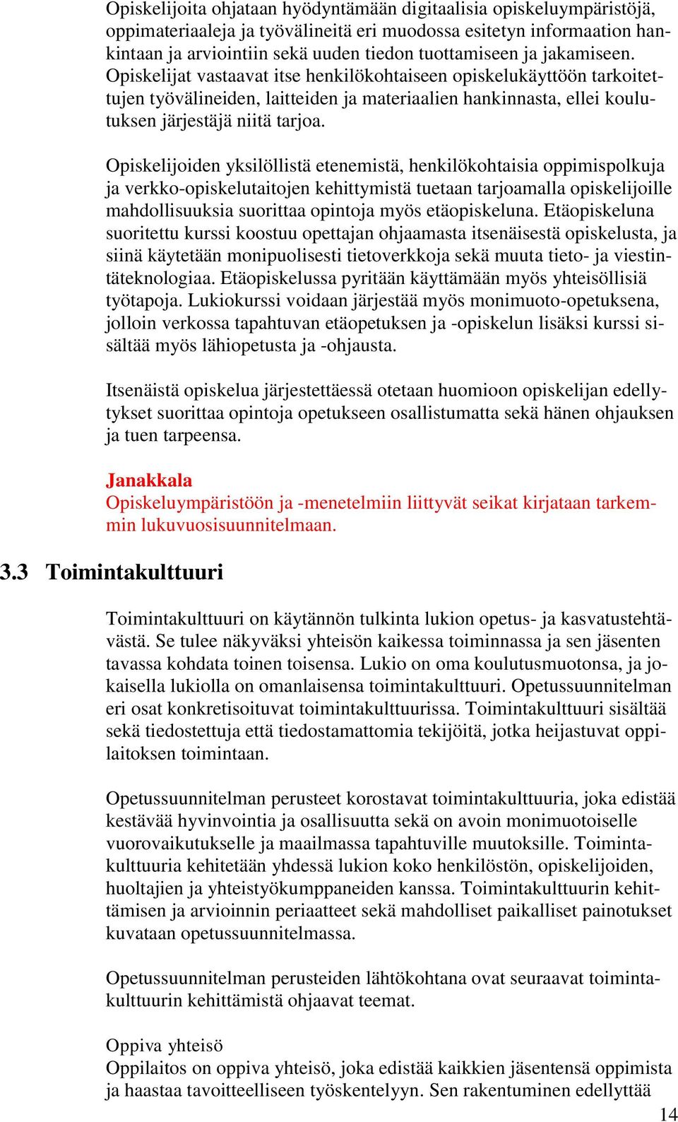 Opiskelijoiden yksilöllistä etenemistä, henkilökohtaisia oppimispolkuja ja verkko-opiskelutaitojen kehittymistä tuetaan tarjoamalla opiskelijoille mahdollisuuksia suorittaa opintoja myös