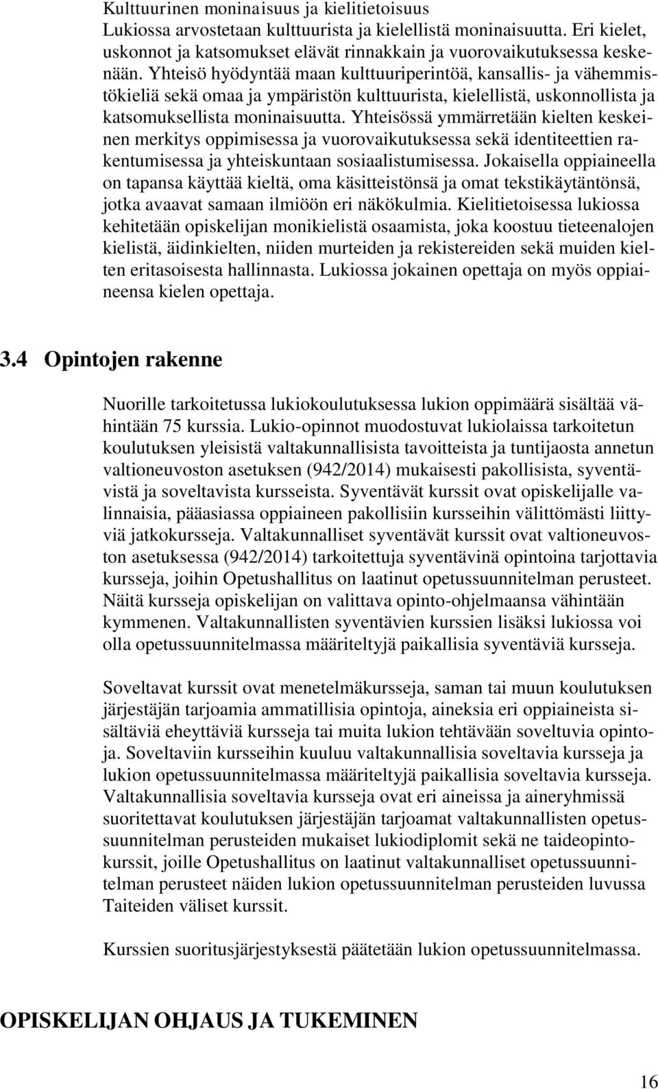 Yhteisössä ymmärretään kielten keskeinen merkitys oppimisessa ja vuorovaikutuksessa sekä identiteettien rakentumisessa ja yhteiskuntaan sosiaalistumisessa.