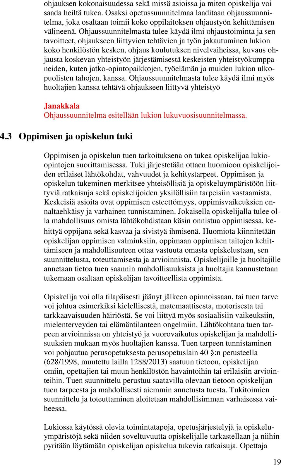 Ohjaussuunnitelmasta tulee käydä ilmi ohjaustoiminta ja sen tavoitteet, ohjaukseen liittyvien tehtävien ja työn jakautuminen lukion koko henkilöstön kesken, ohjaus koulutuksen nivelvaiheissa, kuvaus