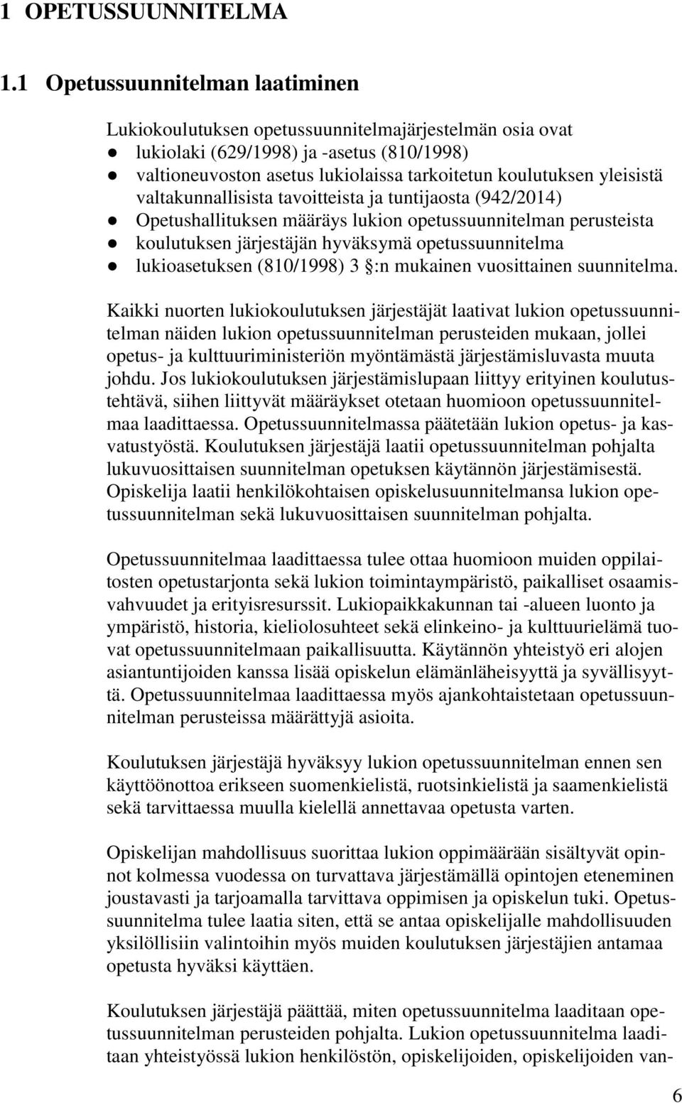 yleisistä valtakunnallisista tavoitteista ja tuntijaosta (942/2014) Opetushallituksen määräys lukion opetussuunnitelman perusteista koulutuksen järjestäjän hyväksymä opetussuunnitelma lukioasetuksen