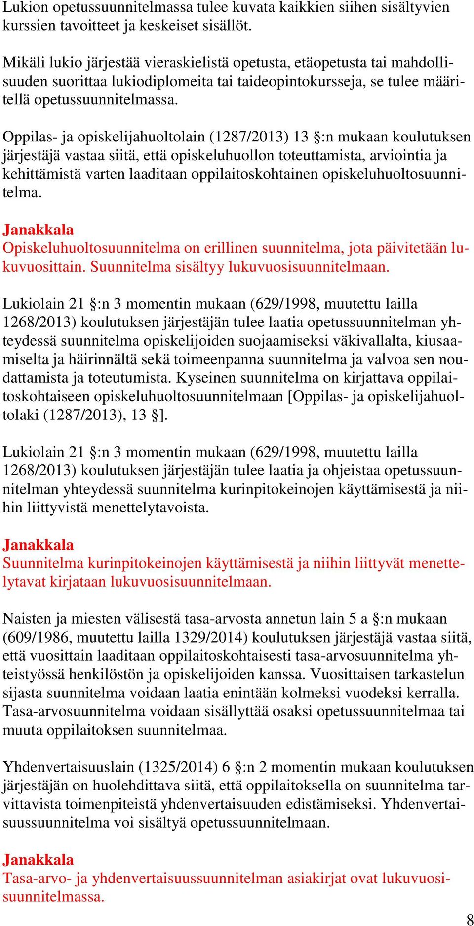 Oppilas- ja opiskelijahuoltolain (1287/2013) 13 :n mukaan koulutuksen järjestäjä vastaa siitä, että opiskeluhuollon toteuttamista, arviointia ja kehittämistä varten laaditaan oppilaitoskohtainen