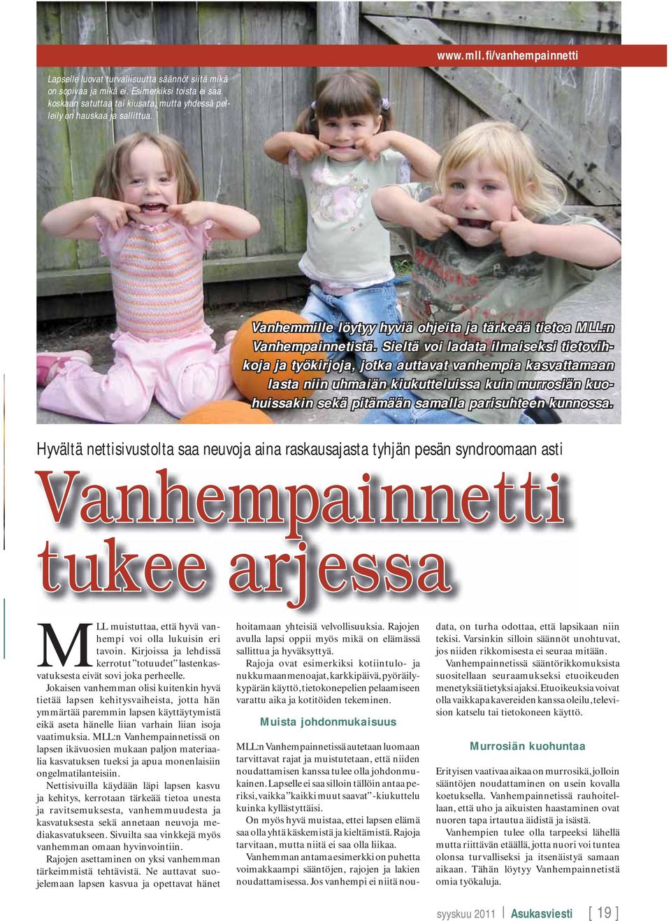 Sieltä voi ladata ilmaiseksi tietovih- koja ja työkirjoja, jotka auttavat vanhempia kasvattamaan lasta niin uhmaiän kiukutteluissa kuin murrosiän kuo- huissakin sekä pitämään samalla parisuhteen