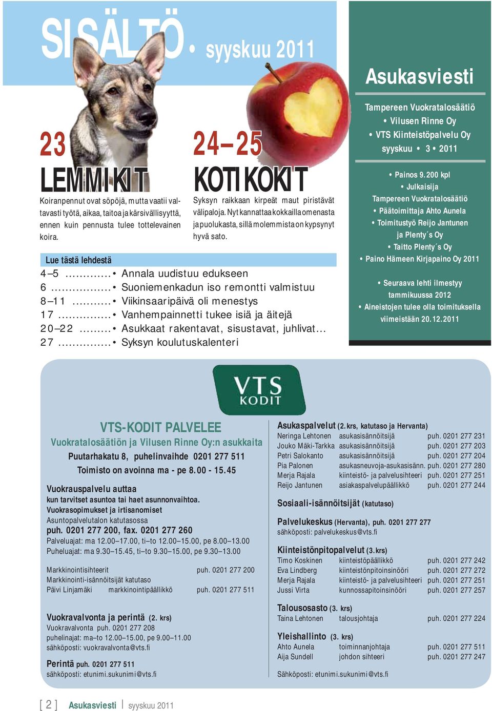 .. Suoniemenkadun iso remontti valmistuu 8 11... Viikinsaaripäivä oli menestys 17... Vanhempainnetti tukee isiä ja äitejä 20 22... Asukkaat rakentavat, sisustavat, juhlivat... 27.