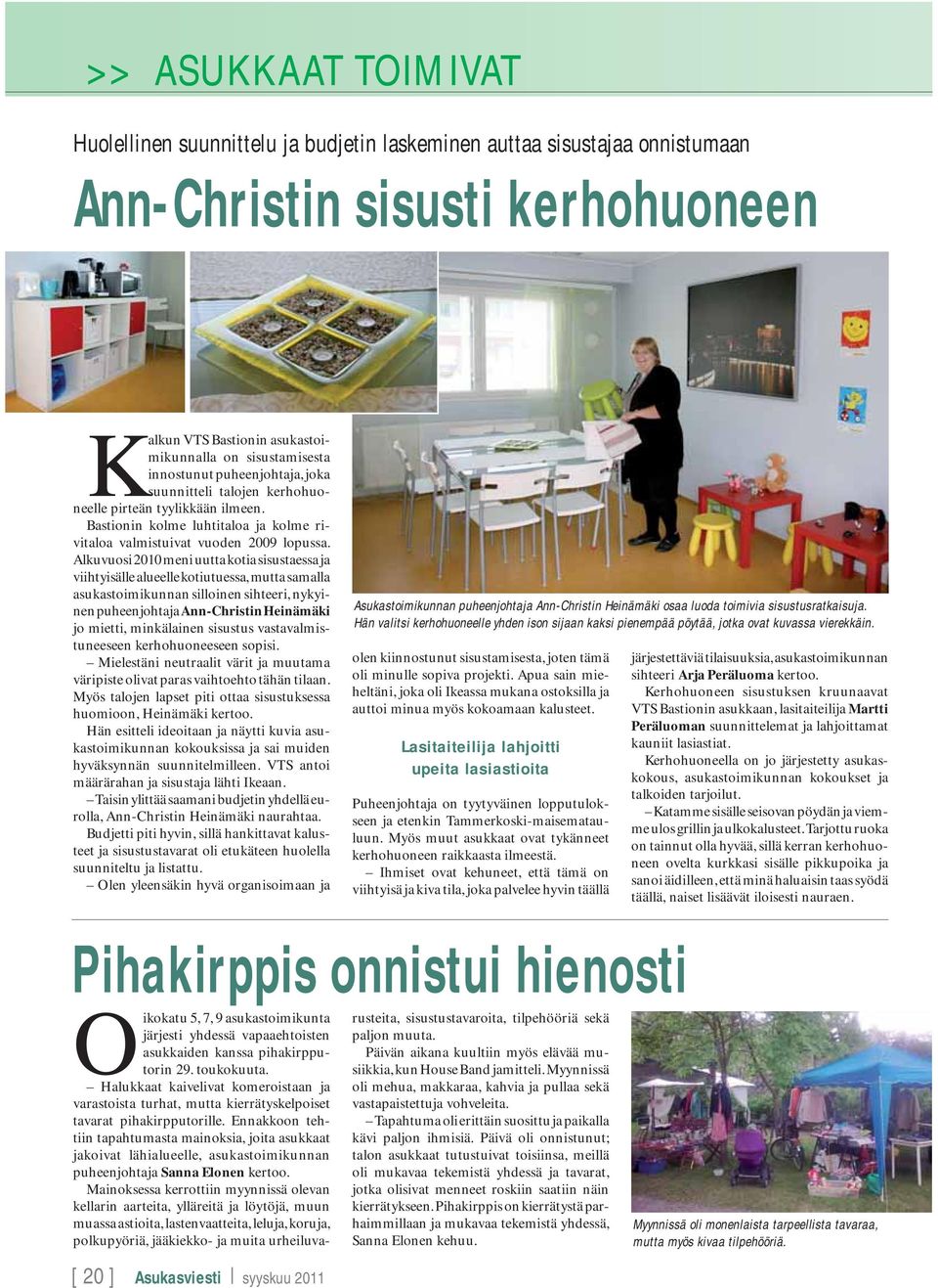 Alkuvuosi 2010 meni uutta kotia sisustaessa ja viihtyisälle alueelle kotiutuessa, mutta samalla asukastoimikunnan silloinen sihteeri, nykyinen puheenjohtaja Ann-Christin Heinämäki jo mietti,