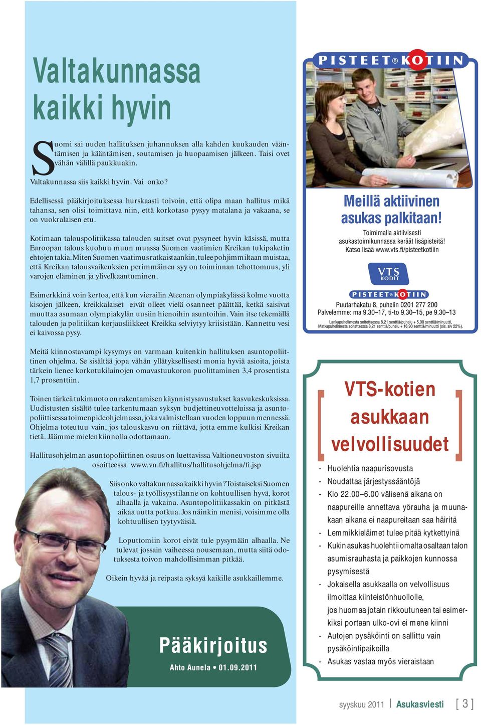 Edellisessä pääkirjoituksessa hurskaasti toivoin, että olipa maan hallitus mikä tahansa, sen olisi toimittava niin, että korkotaso pysyy matalana ja vakaana, se on vuokralaisen etu.