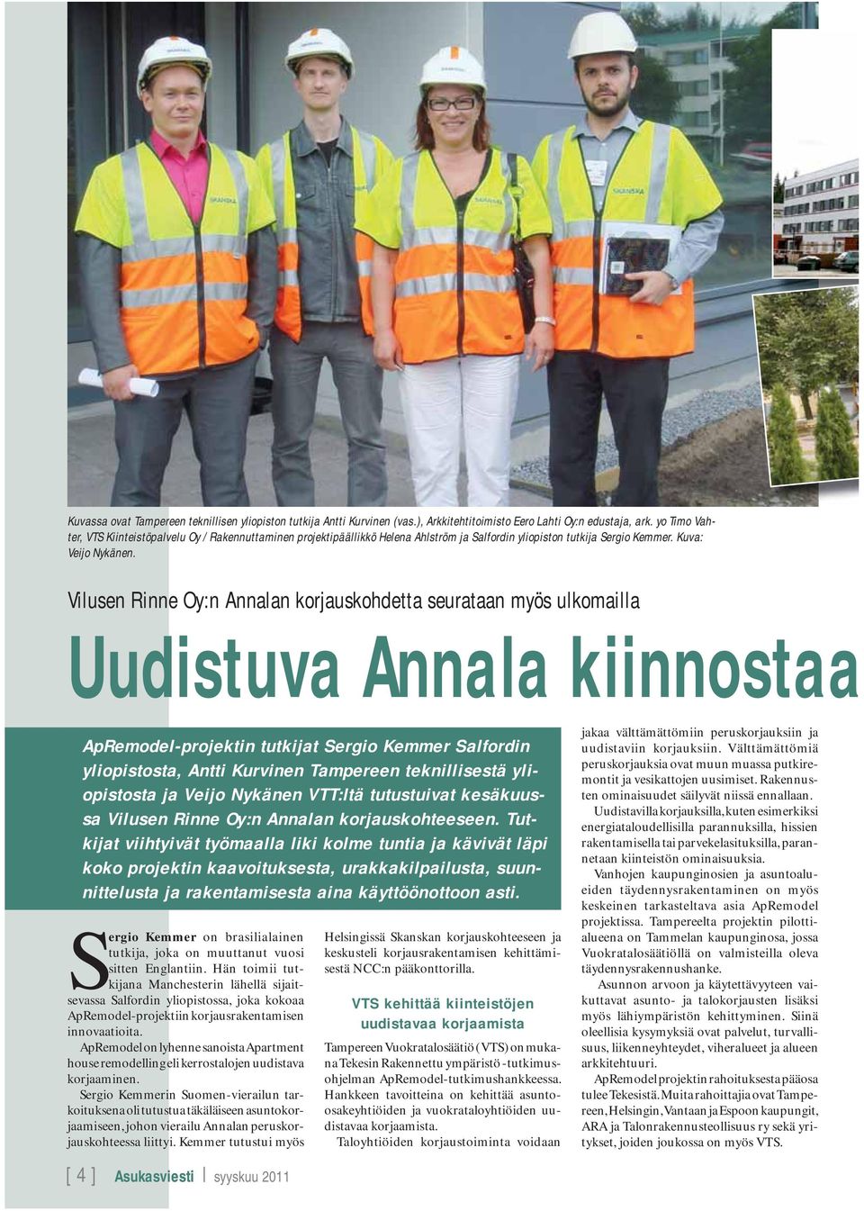 Vilusen Rinne Oy:n Annalan korjauskohdetta seurataan myös ulkomailla Uudistuva Annala kiinnostaa ApRemodel-projektin tutkijat Sergio Kemmer Salfordin yliopistosta, Antti Kurvinen Tampereen