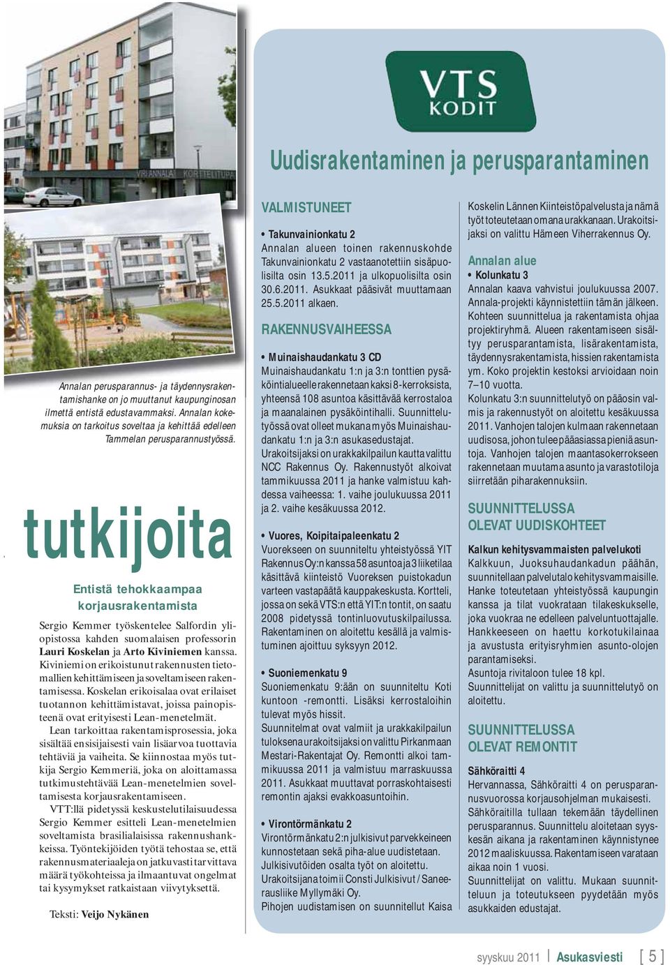 tutkijoita Entistä tehokkaampaa korjausrakentamista Sergio Kemmer työskentelee Salfordin yliopistossa kahden suomalaisen professorin Lauri Koskelan ja Arto Kiviniemen kanssa.