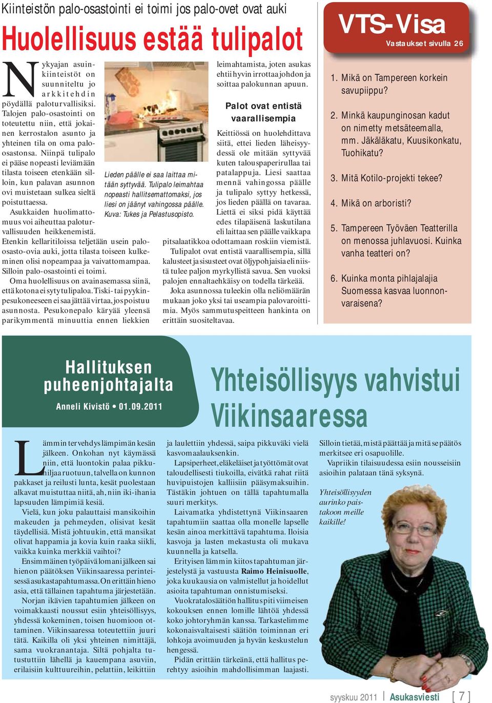 Niinpä tulipalo ei pääse nopeasti leviämään tilasta toiseen etenkään silloin, kun palavan asunnon ovi muistetaan sulkea sieltä poistuttaessa.
