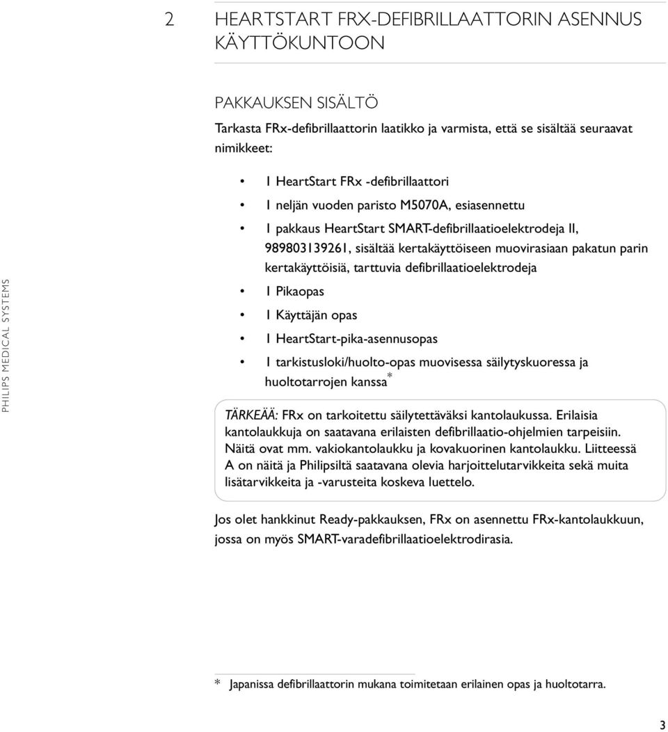 kertakäyttöisiä, tarttuvia defibrillaatioelektrodeja 1 Pikaopas 1 Käyttäjän opas 1 HeartStart-pika-asennusopas 1 tarkistusloki/huolto-opas muovisessa säilytyskuoressa ja huoltotarrojen kanssa *