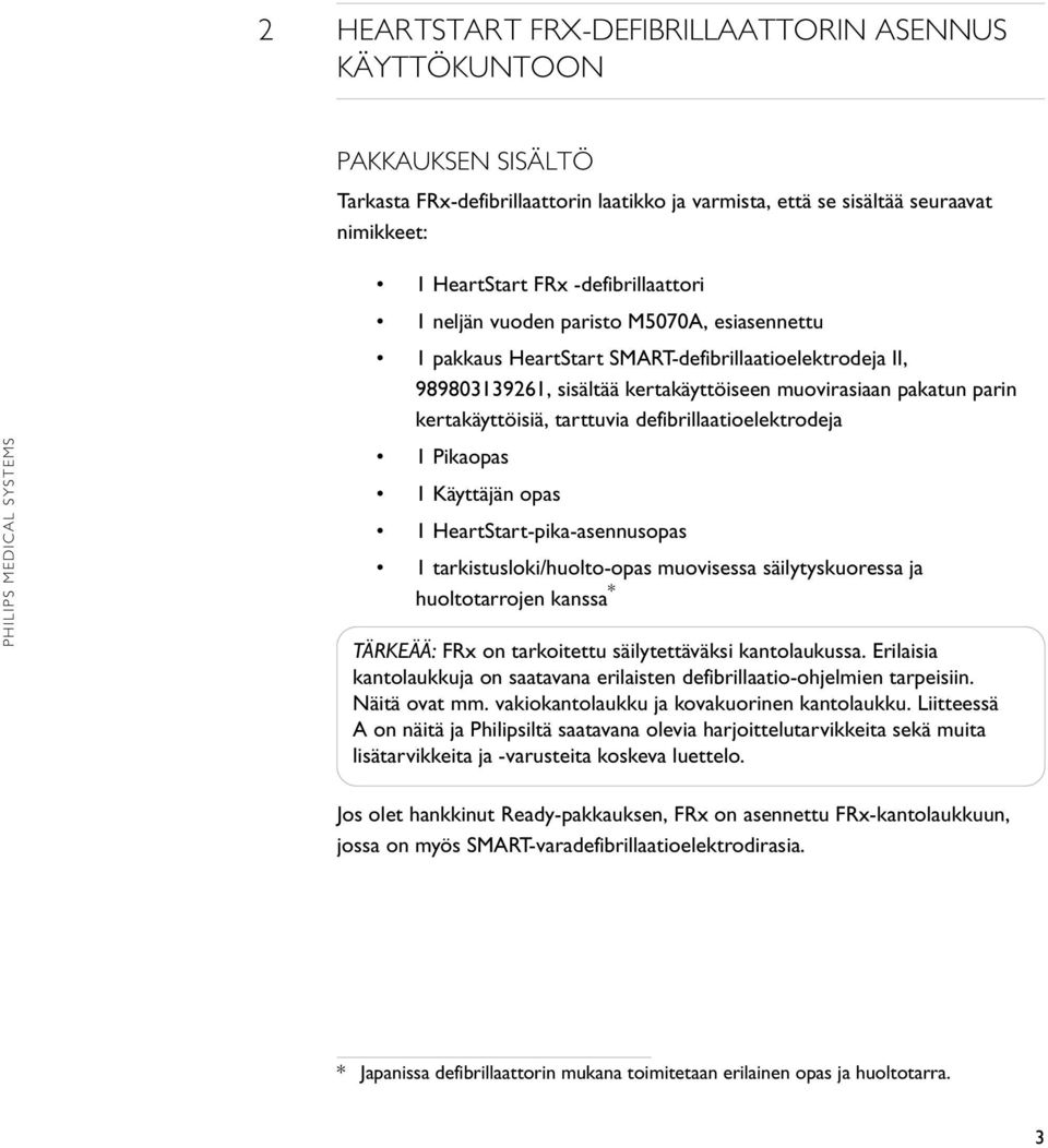 kertakäyttöisiä, tarttuvia defibrillaatioelektrodeja 1 Pikaopas 1 Käyttäjän opas 1 HeartStart-pika-asennusopas 1 tarkistusloki/huolto-opas muovisessa säilytyskuoressa ja huoltotarrojen kanssa *