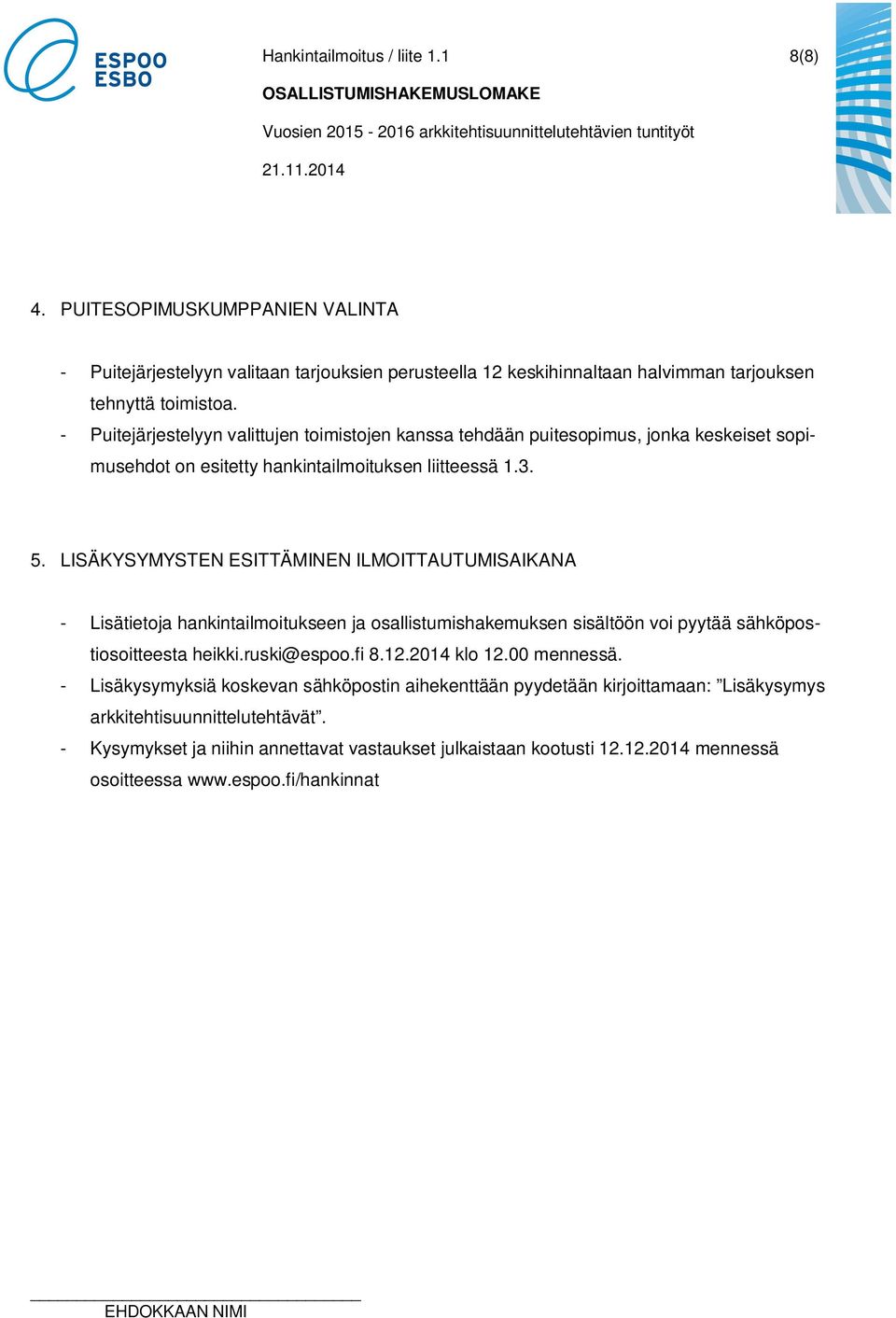 LISÄKYSYMYSTEN ESITTÄMINEN ILMOITTAUTUMISAIKANA - Lisätietoja hankintailmoitukseen ja osallistumishakemuksen sisältöön voi pyytää sähköpostiosoitteesta heikki.ruski@espoo.fi 8.12.2014 klo 12.