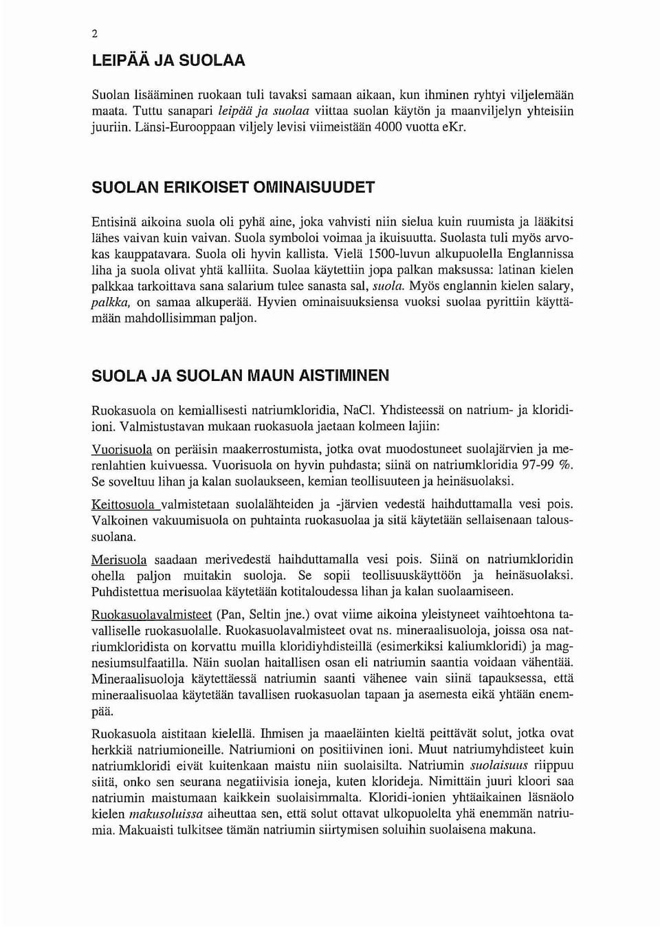 SUOLAN ERIKOISET OMINAISUUDET Entisinä aikoina suola oli pyhä aine, joka vahvisti niin sielua kuin ruumista ja lääkitsi lähes vaivan kuin vaivan. Suola symboloi voimaa ja ikuisuutta.