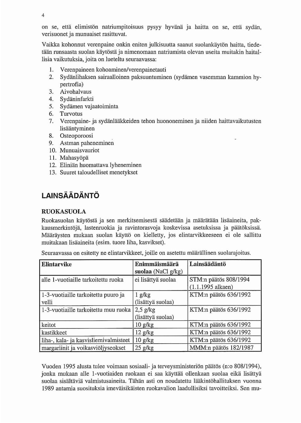 lueteltu seuraavassa: 1. Verenpaineen kohoaminen/verenpainetauti 2. Sydänlihaksen sairaailoinen paksuuntuminen (sydämen vasemman kammion hypertrofia) 3. Aivohalvaus 4. Sydäninfarkti 5.