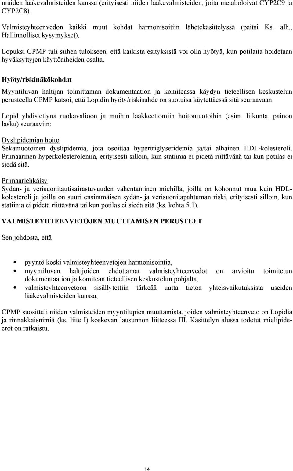 Hyöty/riskinäkökohdat Myyntiluvan haltijan toimittaman dokumentaation ja komiteassa käydyn tieteellisen keskustelun perusteella CPMP katsoi, että Lopidin hyöty/riskisuhde on suotuisa käytettäessä