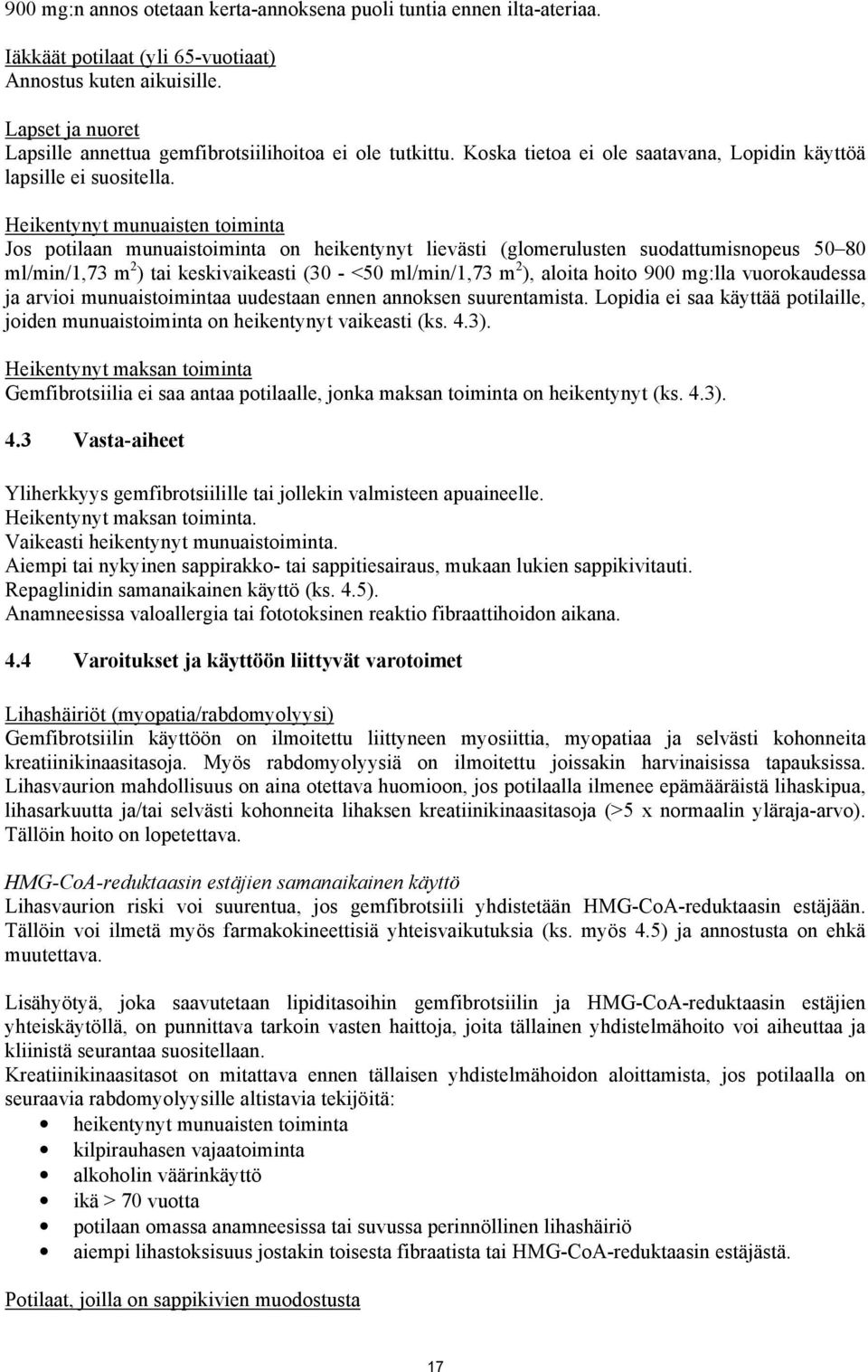 Heikentynyt munuaisten toiminta Jos potilaan munuaistoiminta on heikentynyt lievästi (glomerulusten suodattumisnopeus 50 80 ml/min/1,73 m 2 ) tai keskivaikeasti (30 - <50 ml/min/1,73 m 2 ), aloita