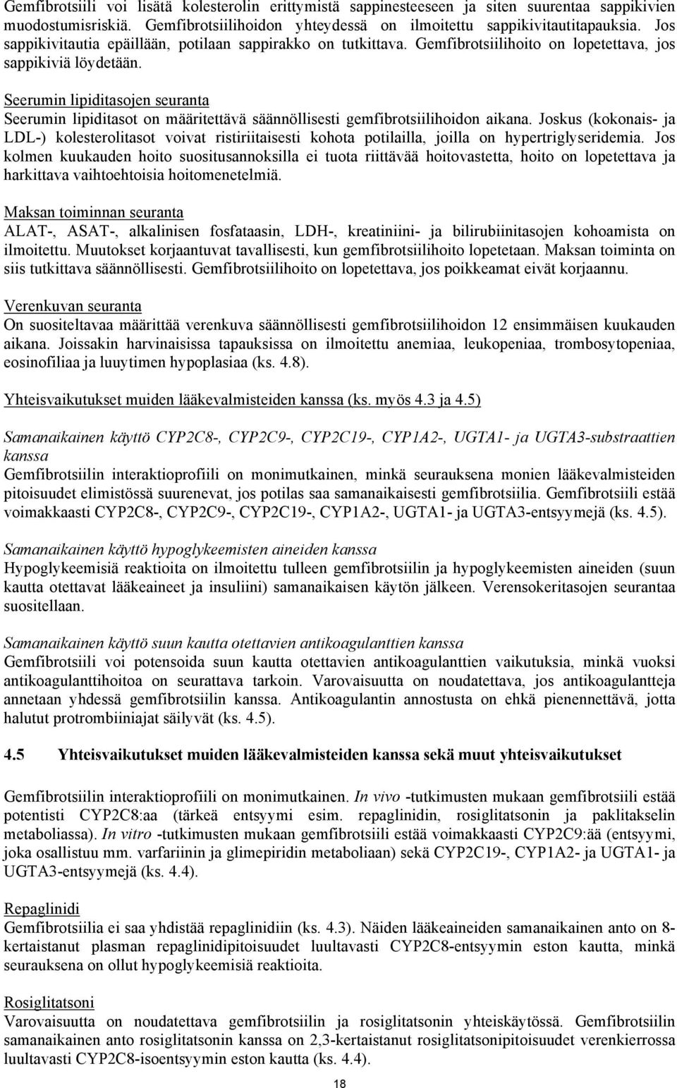 Seerumin lipiditasojen seuranta Seerumin lipiditasot on määritettävä säännöllisesti gemfibrotsiilihoidon aikana.