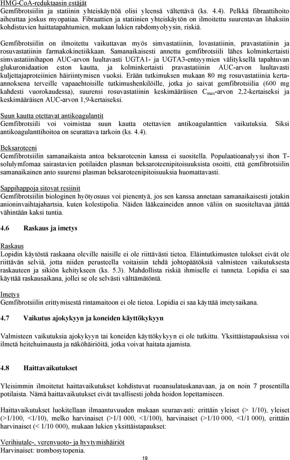 Gemfibrotsiilin on ilmoitettu vaikuttavan myös simvastatiinin, lovastatiinin, pravastatiinin ja rosuvastatiinin farmakokinetiikkaan.