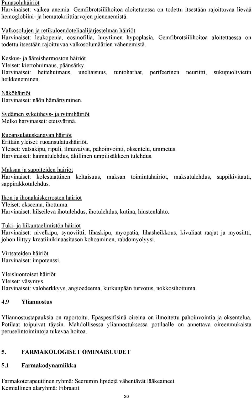 Gemfibrotsiilihoitoa aloitettaessa on todettu itsestään rajoittuvaa valkosolumäärien vähenemistä. Keskus- ja ääreishermoston häiriöt Yleiset: kiertohuimaus, päänsärky.