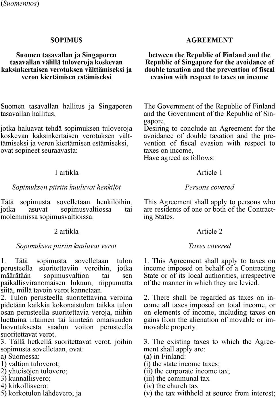 hallitus, jotka haluavat tehdä sopimuksen tuloveroja koskevan kaksinkertaisen verotuksen välttämiseksi ja veron kiertämisen estämiseksi, ovat sopineet seuraavasta: 1 artikla Sopimuksen piiriin