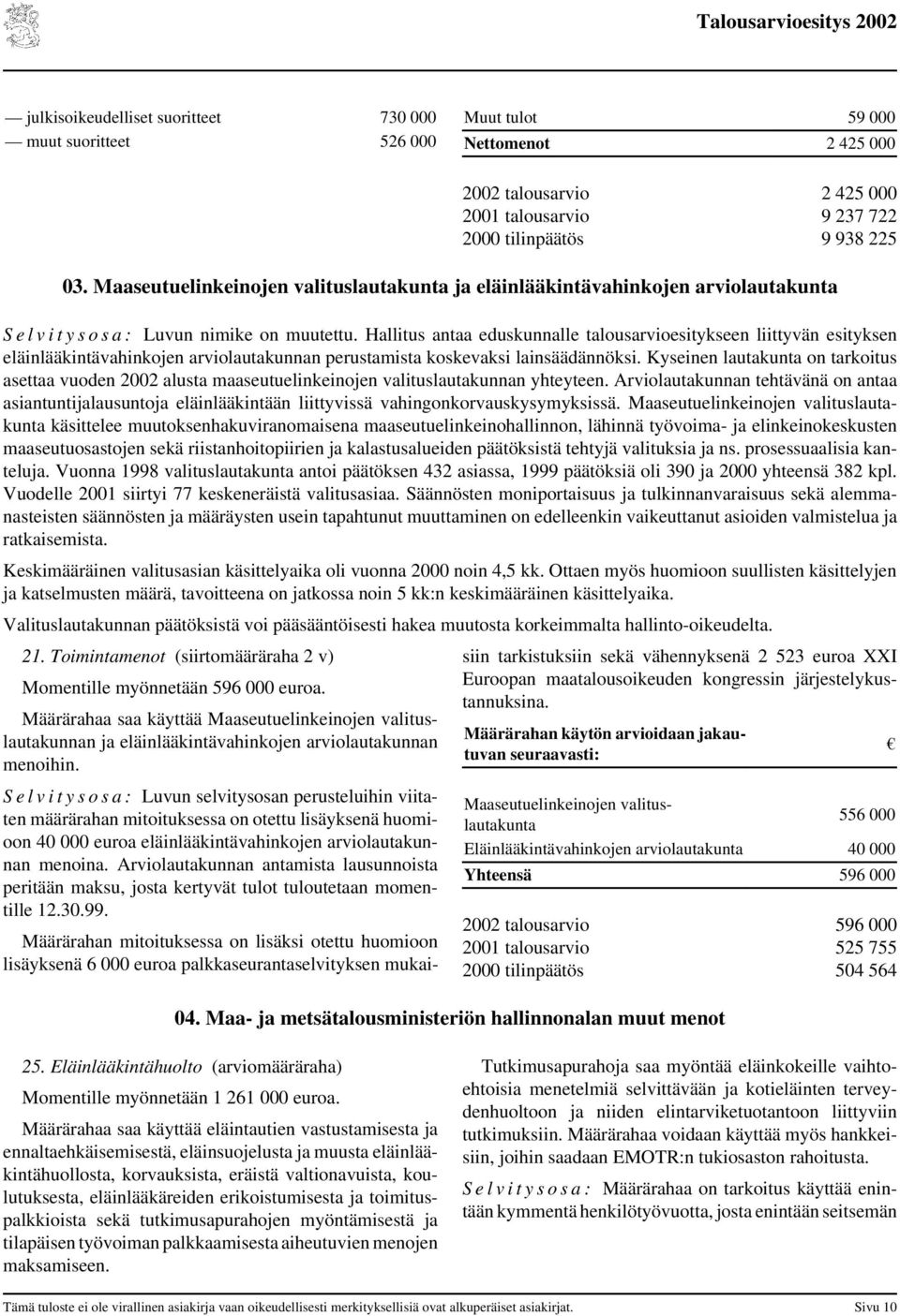 Hallitus antaa eduskunnalle talousarvioesitykseen liittyvän esityksen eläinlääkintävahinkojen arviolautakunnan perustamista koskevaksi lainsäädännöksi.