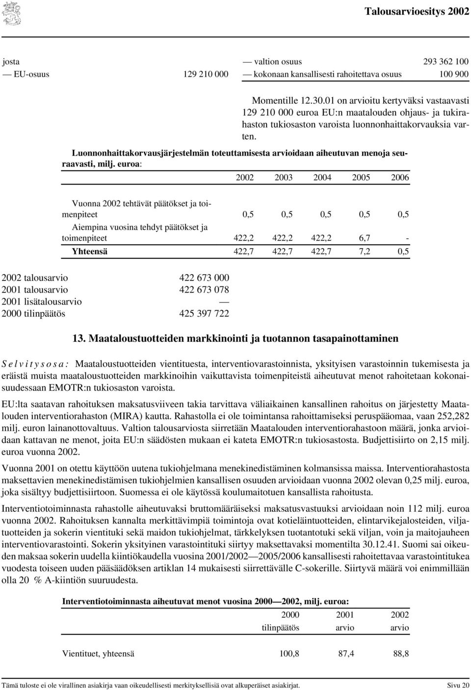 Luonnonhaittakorvausjärjestelmän toteuttamisesta arvioidaan aiheutuvan menoja seuraavasti, milj.