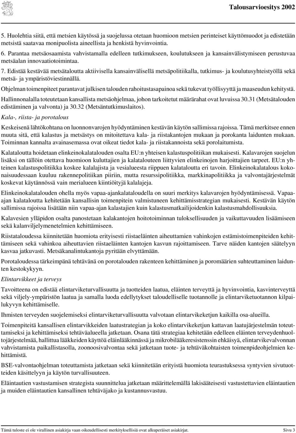 Edistää kestävää metsätaloutta aktiivisella kansainvälisellä metsäpolitiikalla, tutkimus- ja koulutusyhteistyöllä sekä metsä- ja ympäristöviestinnällä.