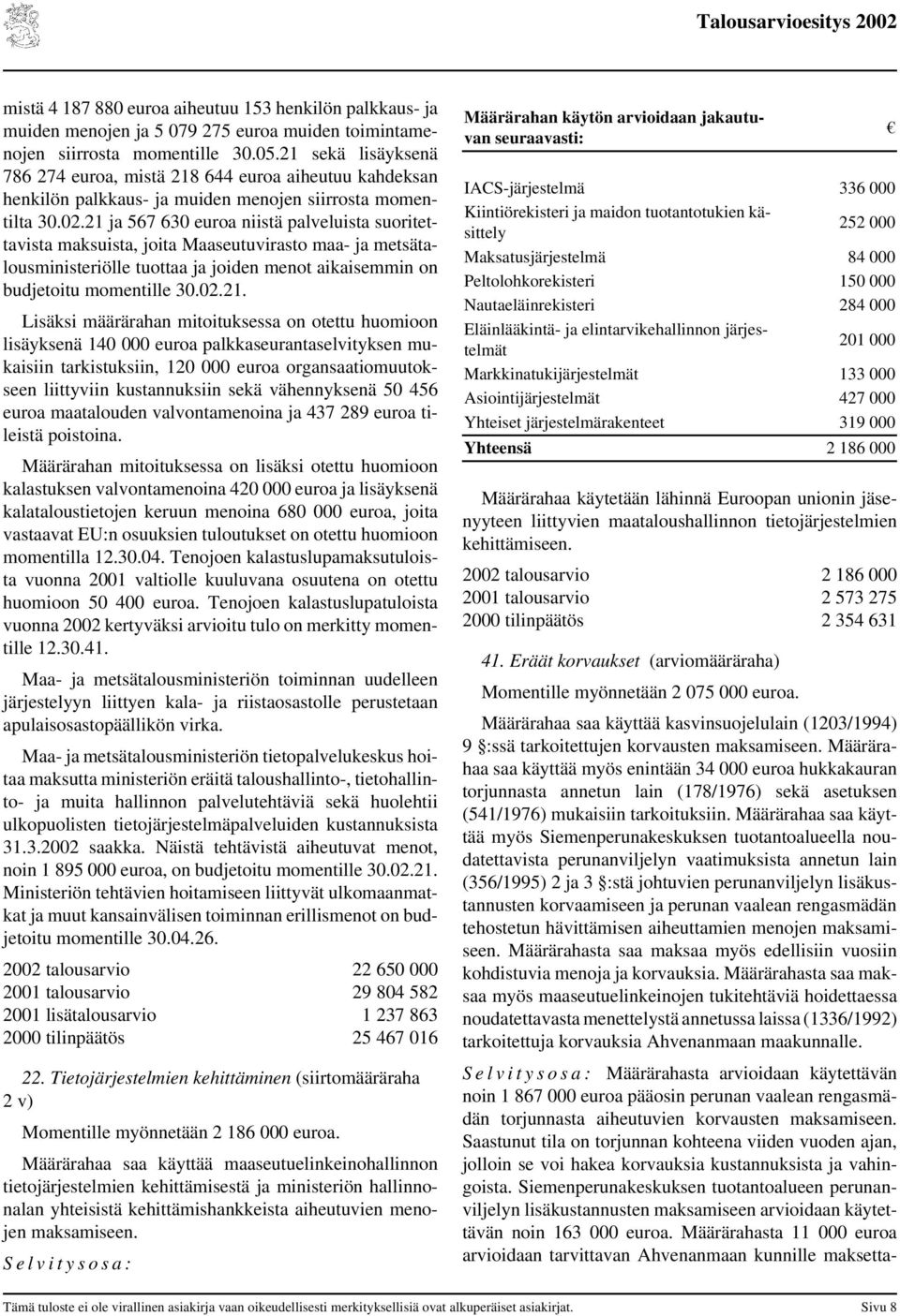 21 ja 567 630 euroa niistä palveluista suoritettavista maksuista, joita Maaseutuvirasto maa- ja metsätalousministeriölle tuottaa ja joiden menot aikaisemmin on budjetoitu momentille 30.02.21. Lisäksi