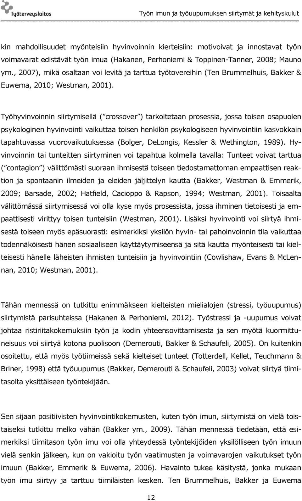 Työhyvinvoinnin siirtymisellä ( crossover ) tarkoitetaan prosessia, jossa toisen osapuolen psykologinen hyvinvointi vaikuttaa toisen henkilön psykologiseen hyvinvointiin kasvokkain tapahtuvassa