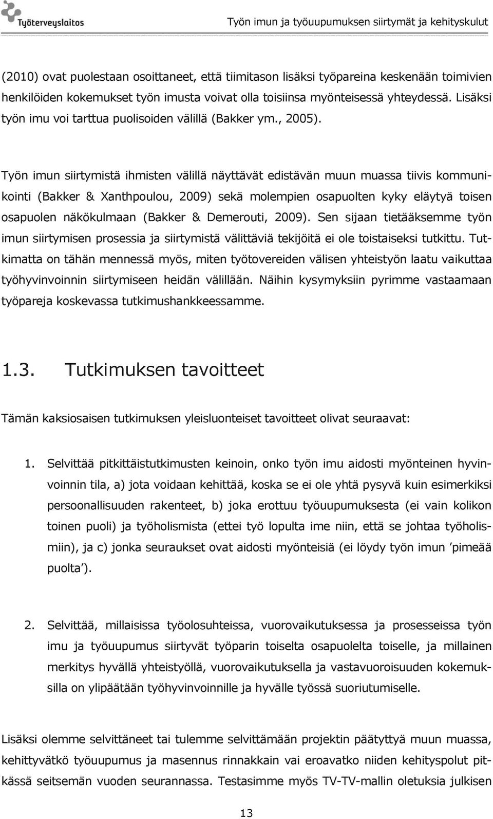 Työn imun siirtymistä ihmisten välillä näyttävät edistävän muun muassa tiivis kommunikointi (Bakker & Xanthpoulou, 2009) sekä molempien osapuolten kyky eläytyä toisen osapuolen näkökulmaan (Bakker &