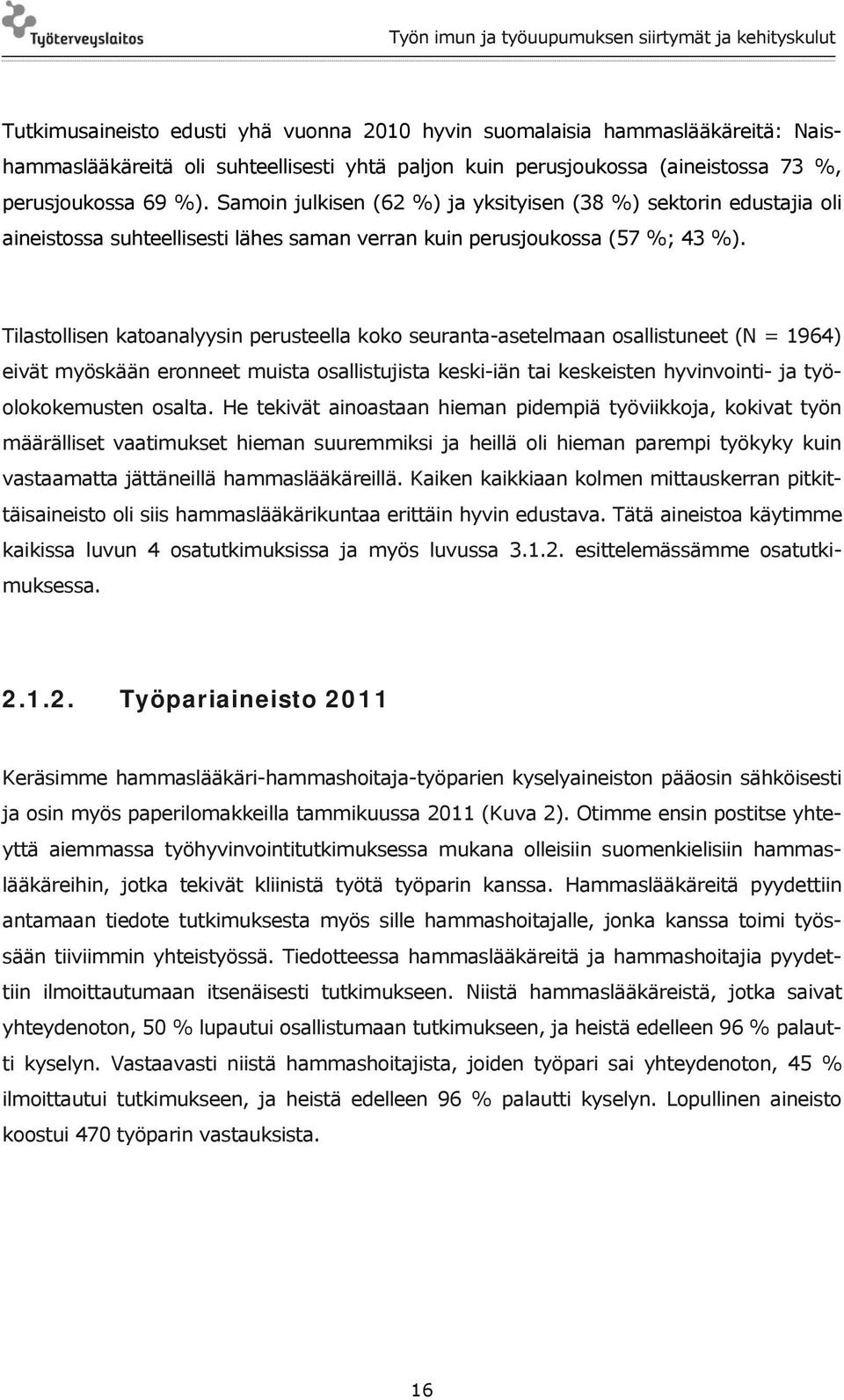 Tilastollisen katoanalyysin perusteella koko seuranta-asetelmaan osallistuneet (N = 1964) eivät myöskään eronneet muista osallistujista keski-iän tai keskeisten hyvinvointi- ja työolokokemusten