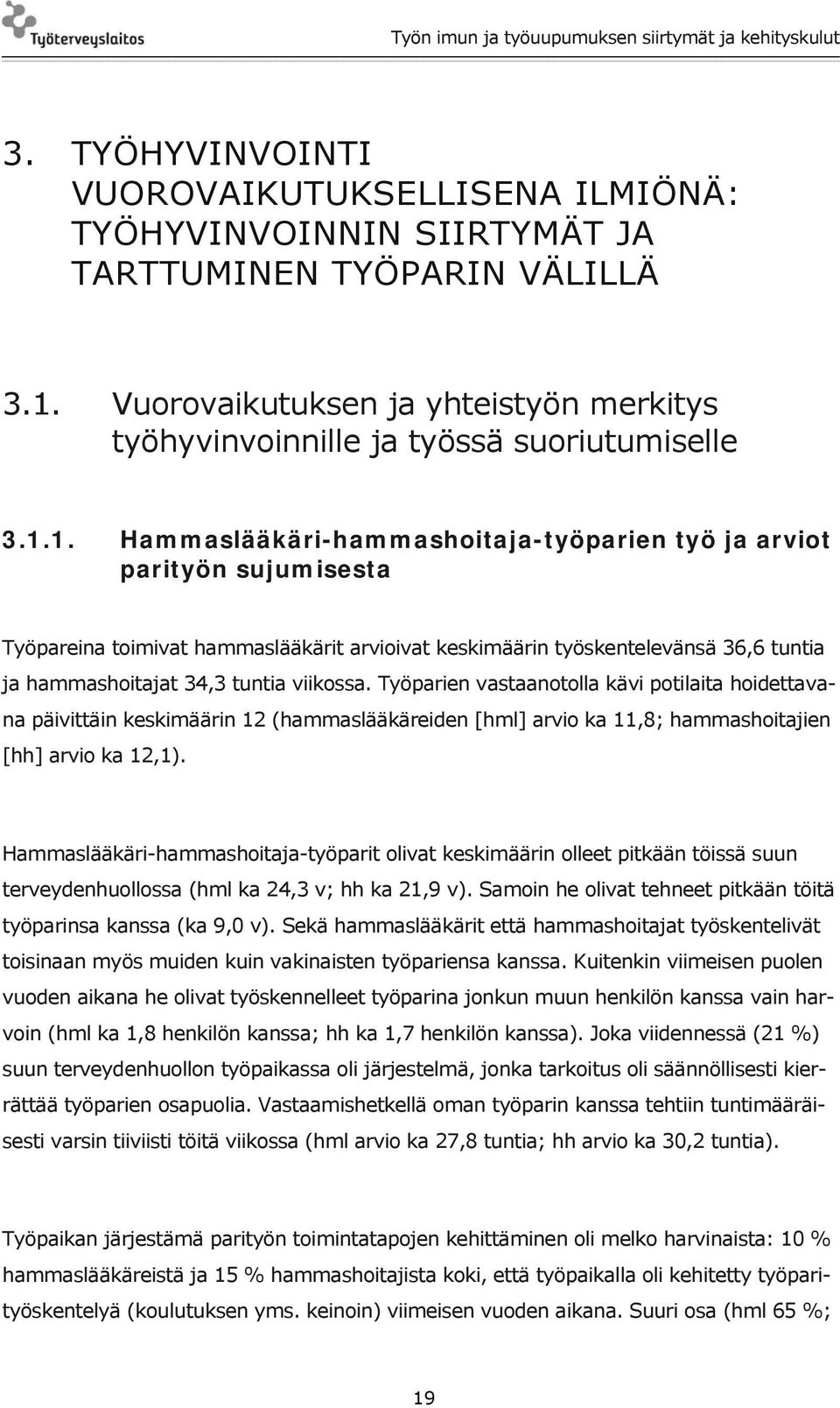 viikossa. Työparien vastaanotolla kävi potilaita hoidettavana päivittäin keskimäärin 12 (hammaslääkäreiden [hml] arvio ka 11,8; hammashoitajien [hh] arvio ka 12,1).