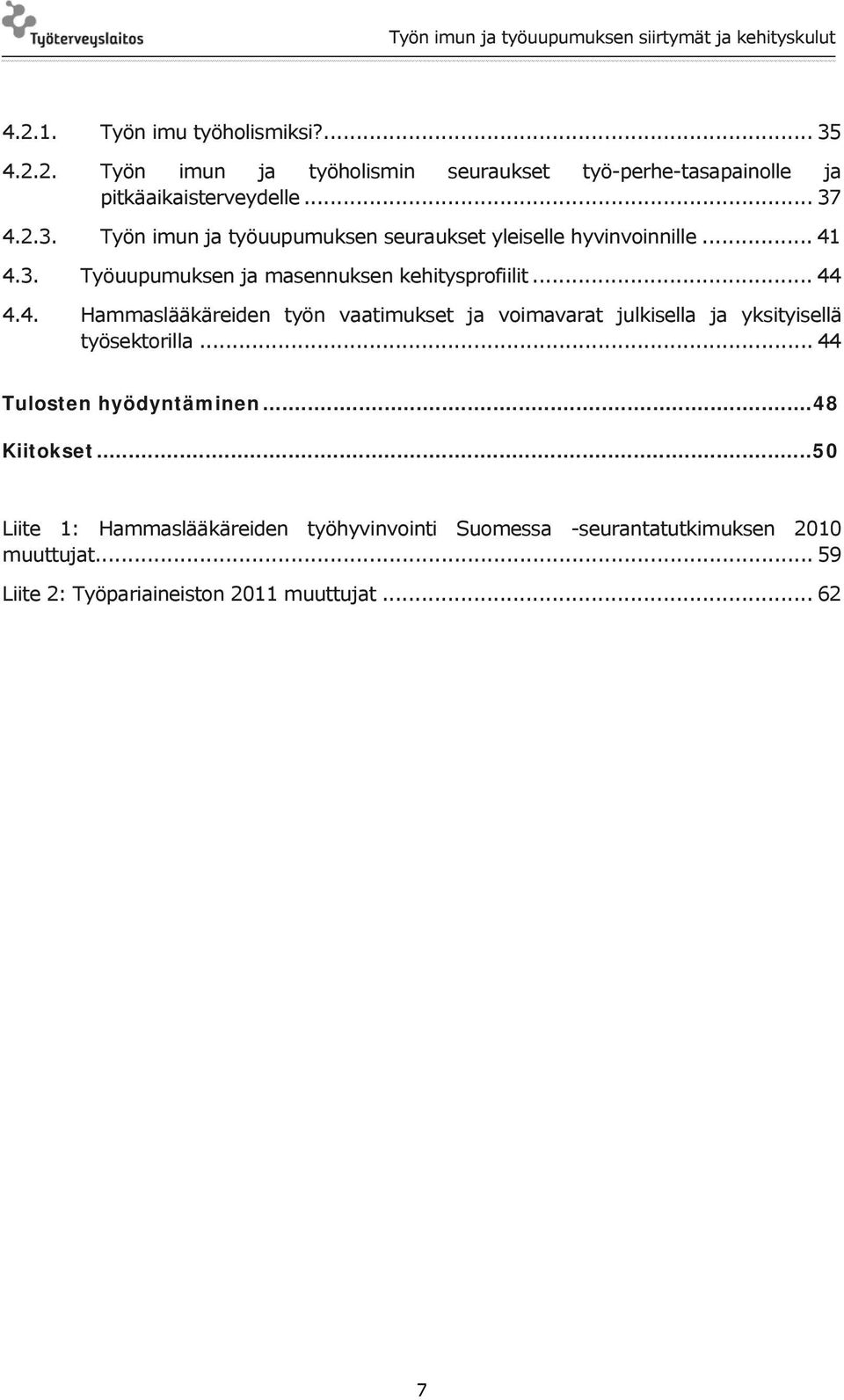 4.3. Työuupumuksen ja masennuksen kehitysprofiilit... 44 4.4. Hammaslääkäreiden työn vaatimukset ja voimavarat julkisella ja yksityisellä työsektorilla.