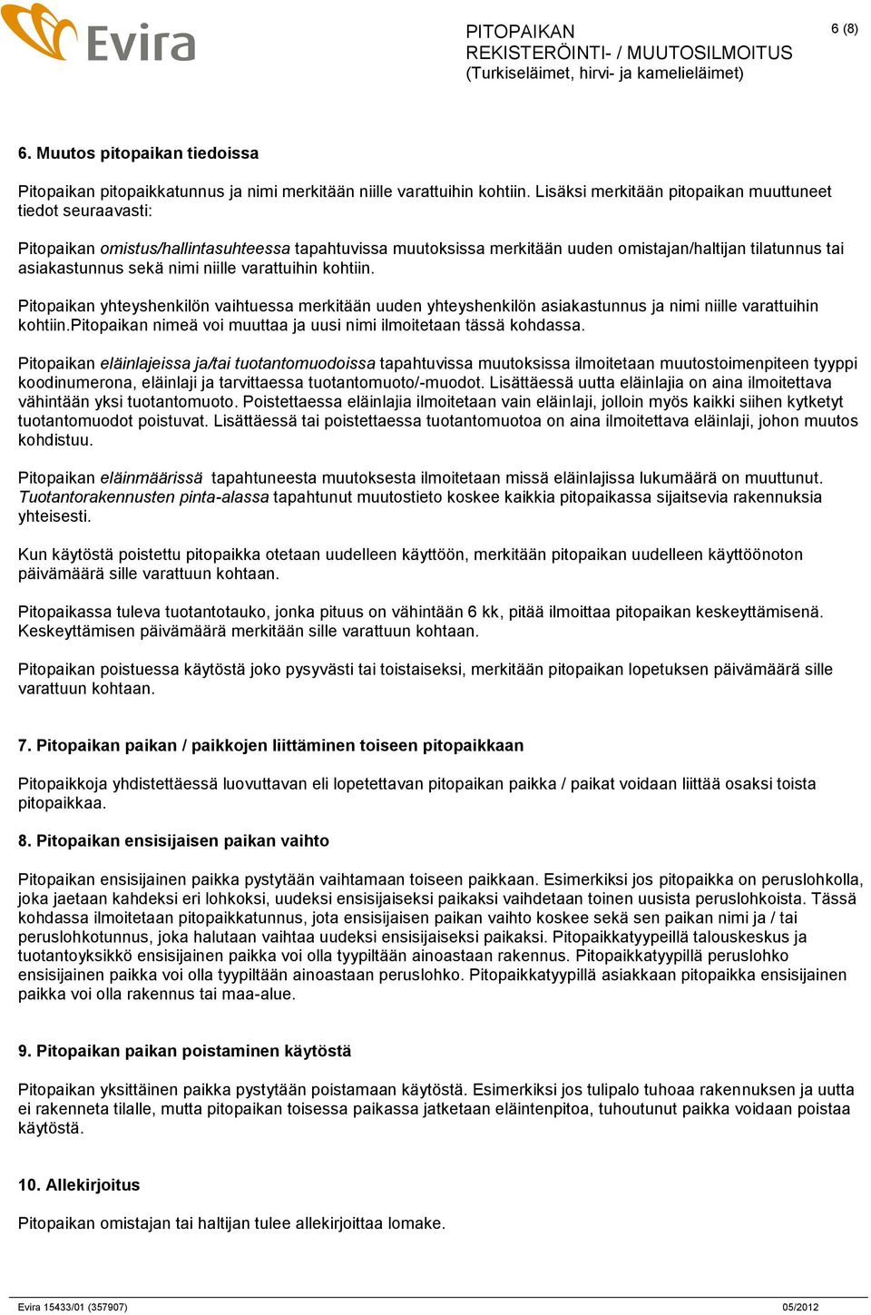 niille varattuihin kohtiin. Pitopaikan yhteyshenkilön vaihtuessa merkitään uuden yhteyshenkilön asiakastunnus ja nimi niille varattuihin kohtiin.