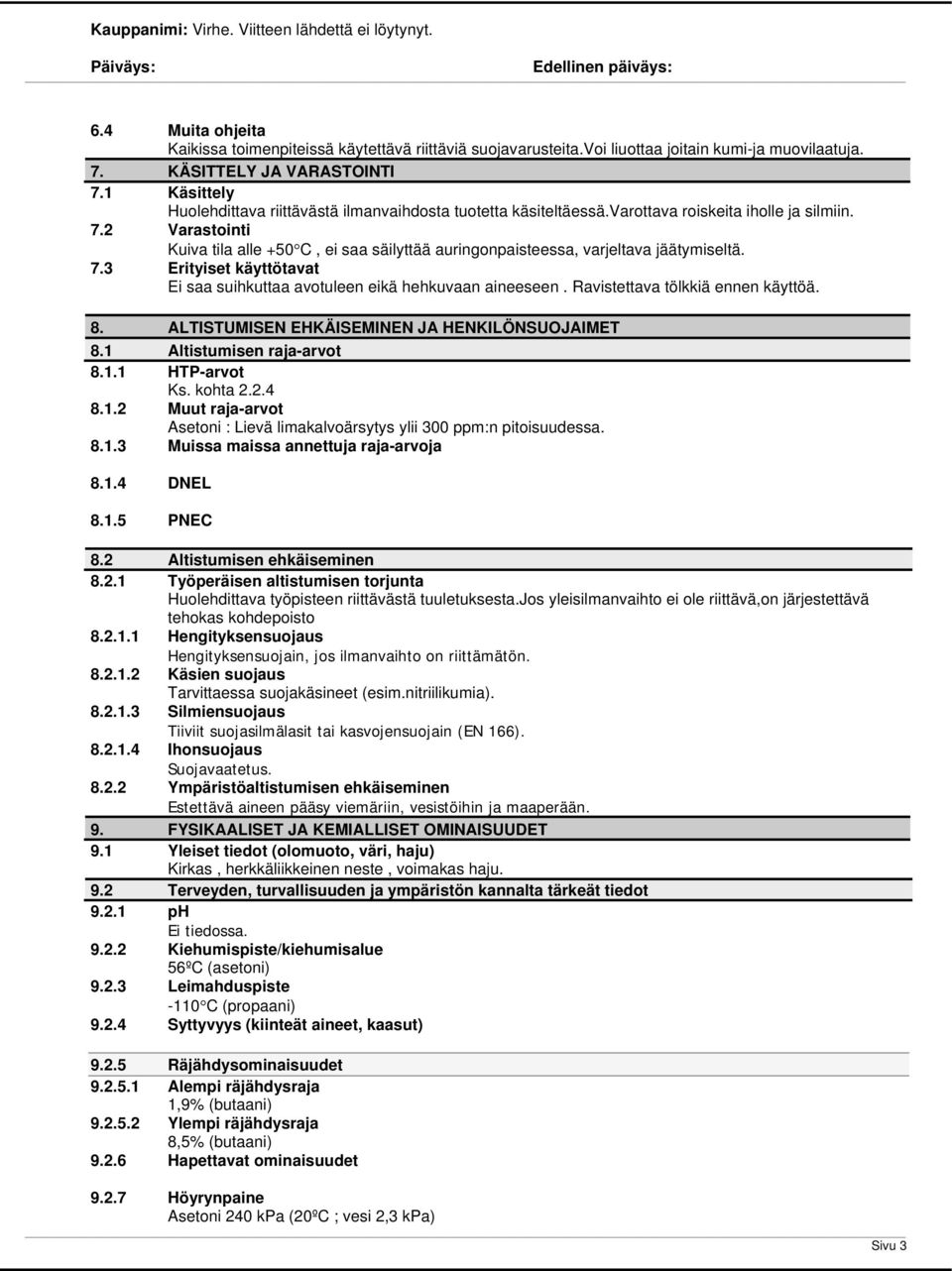 2 Varastointi Kuiva tila alle +50 C, ei saa säilyttää auringonpaisteessa, varjeltava jäätymiseltä. 7.3 Erityiset käyttötavat Ei saa suihkuttaa avotuleen eikä hehkuvaan aineeseen.