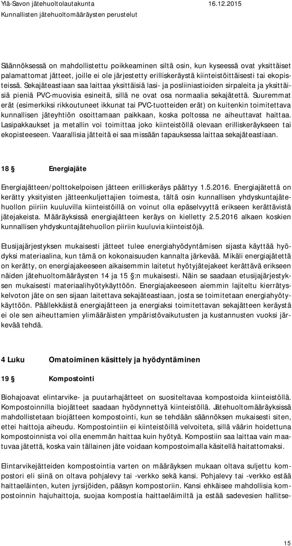 Suuremmat erät (esimerkiksi rikkoutuneet ikkunat tai PVC-tuotteiden erät) on kuitenkin toimitettava kunnallisen jäteyhtiön osoittamaan paikkaan, koska poltossa ne aiheuttavat haittaa.