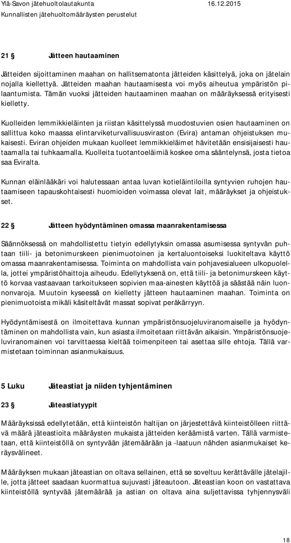 Kuolleiden lemmikkieläinten ja riistan käsittelyssä muodostuvien osien hautaaminen on sallittua koko maassa elintarviketurvallisuusviraston (Evira) antaman ohjeistuksen mukaisesti.