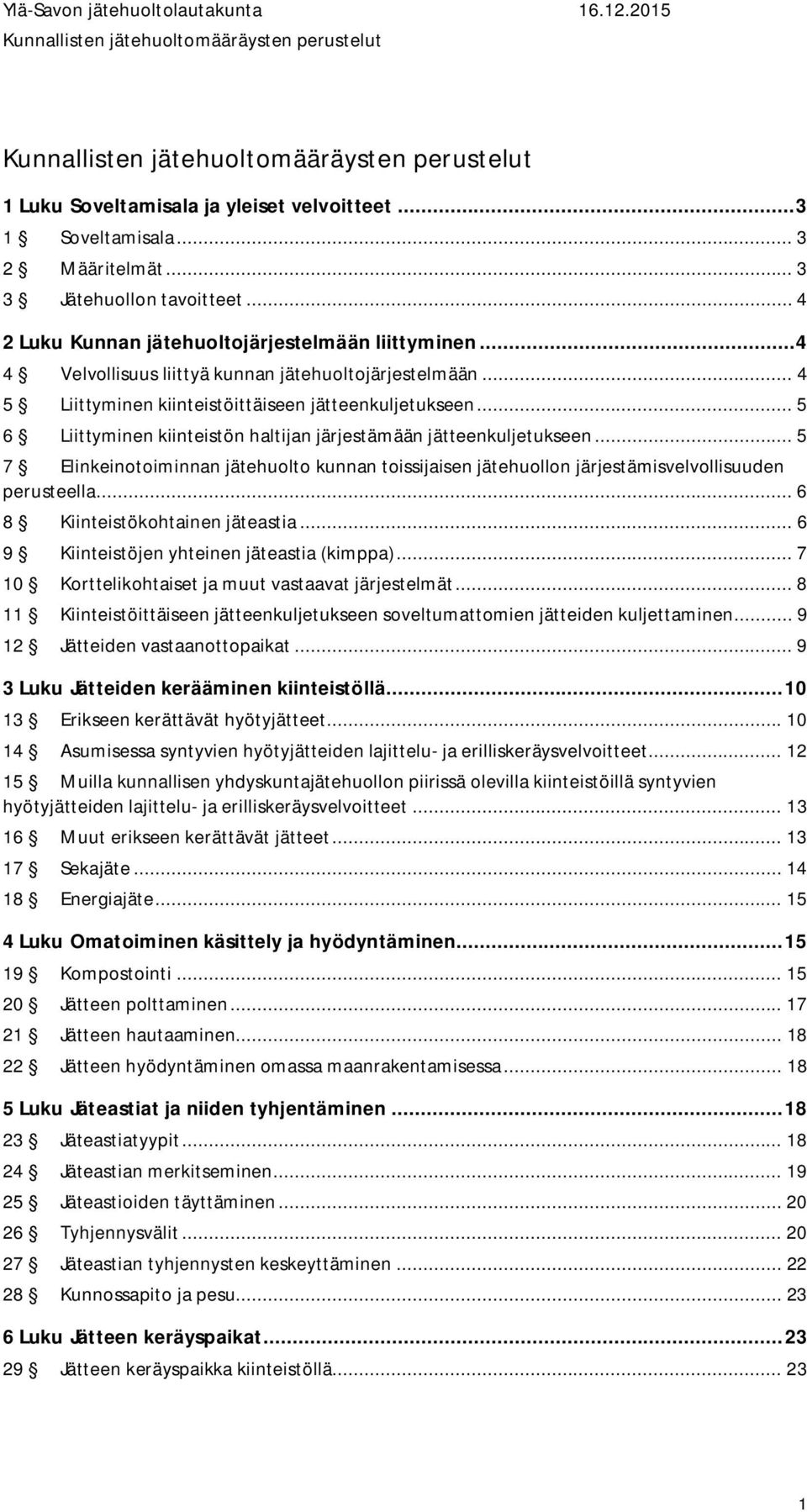 .. 5 7 Elinkeinotoiminnan jätehuolto kunnan toissijaisen jätehuollon järjestämisvelvollisuuden perusteella... 6 8 Kiinteistökohtainen jäteastia... 6 9 Kiinteistöjen yhteinen jäteastia (kimppa).