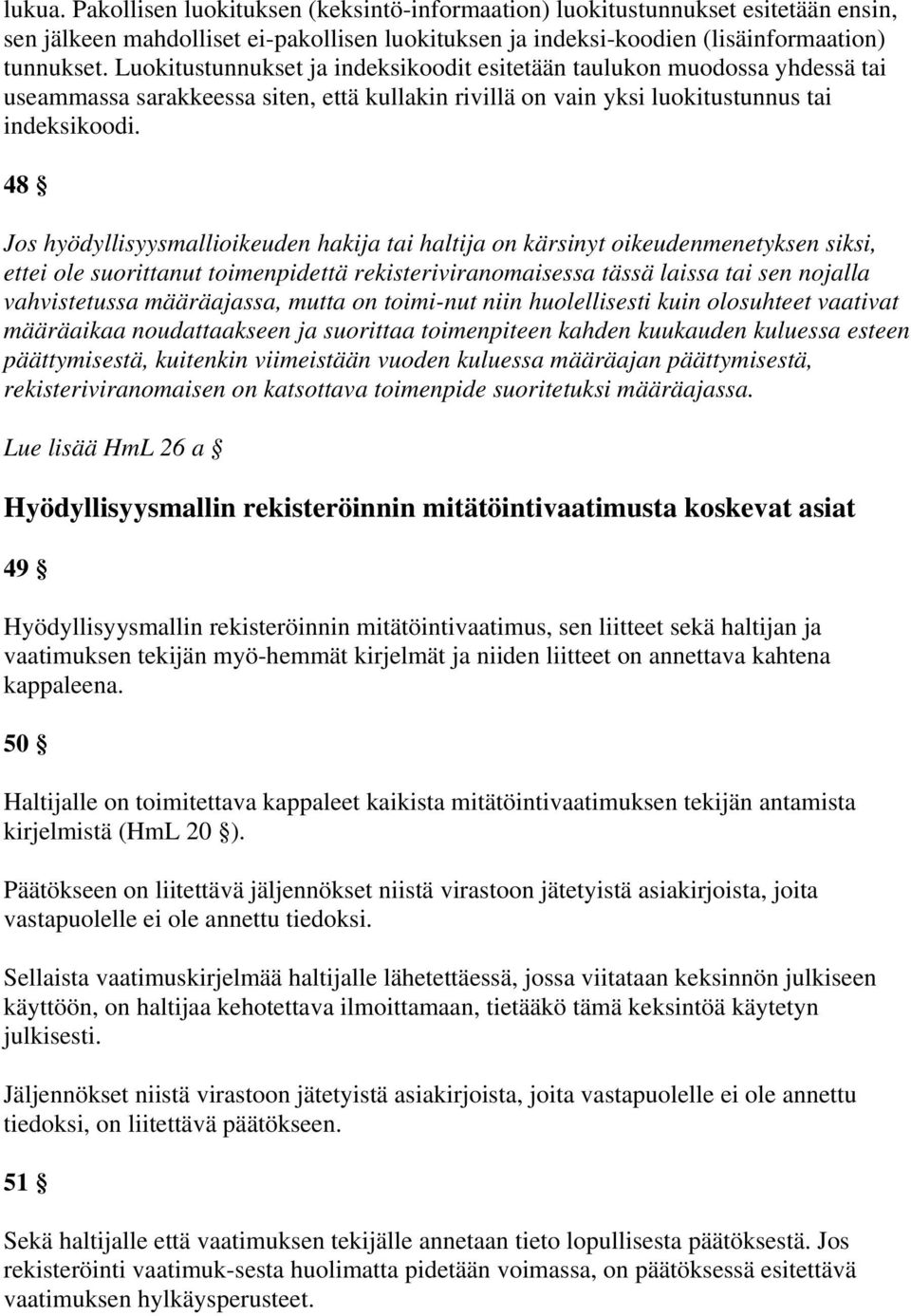 48 Jos hyödyllisyysmallioikeuden hakija tai haltija on kärsinyt oikeudenmenetyksen siksi, ettei ole suorittanut toimenpidettä rekisteriviranomaisessa tässä laissa tai sen nojalla vahvistetussa