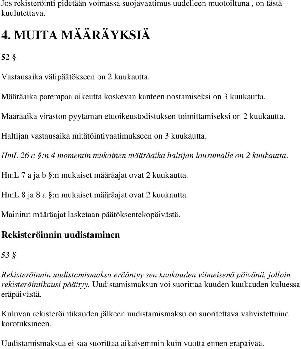 Haltijan vastausaika mitätöintivaatimukseen on 3 kuukautta. HmL 26 a :n 4 momentin mukainen määräaika haltijan lausumalle on 2 kuukautta. HmL 7 a ja b :n mukaiset määräajat ovat 2 kuukautta.