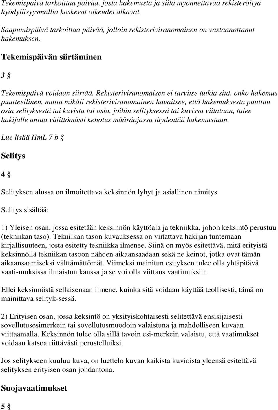 Rekisteriviranomaisen ei tarvitse tutkia sitä, onko hakemus puutteellinen, mutta mikäli rekisteriviranomainen havaitsee, että hakemuksesta puuttuu osia selityksestä tai kuvista tai osia, joihin