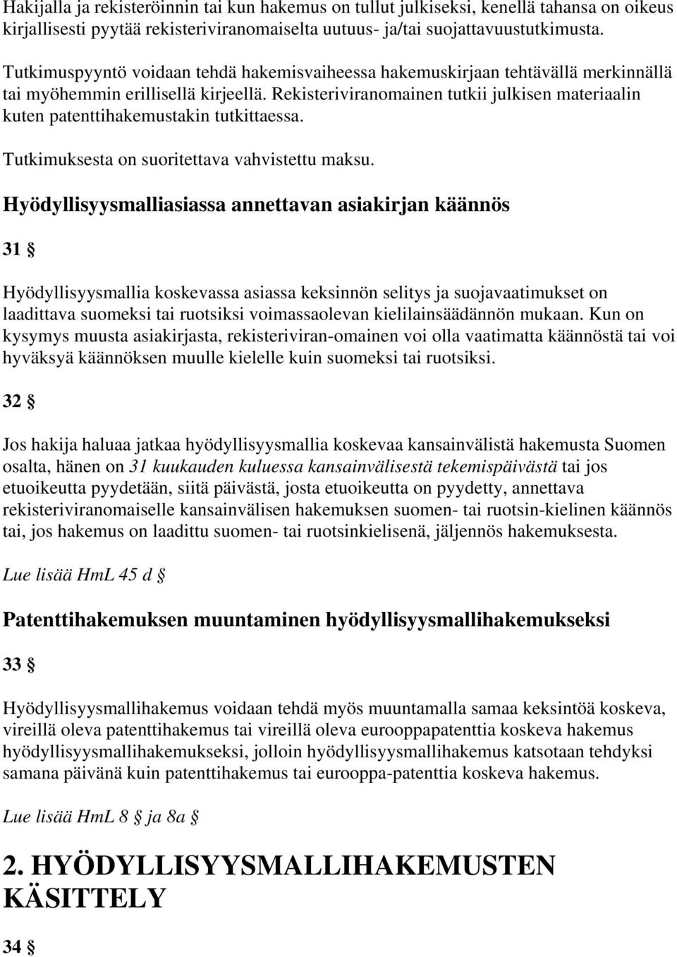 Rekisteriviranomainen tutkii julkisen materiaalin kuten patenttihakemustakin tutkittaessa. Tutkimuksesta on suoritettava vahvistettu maksu.