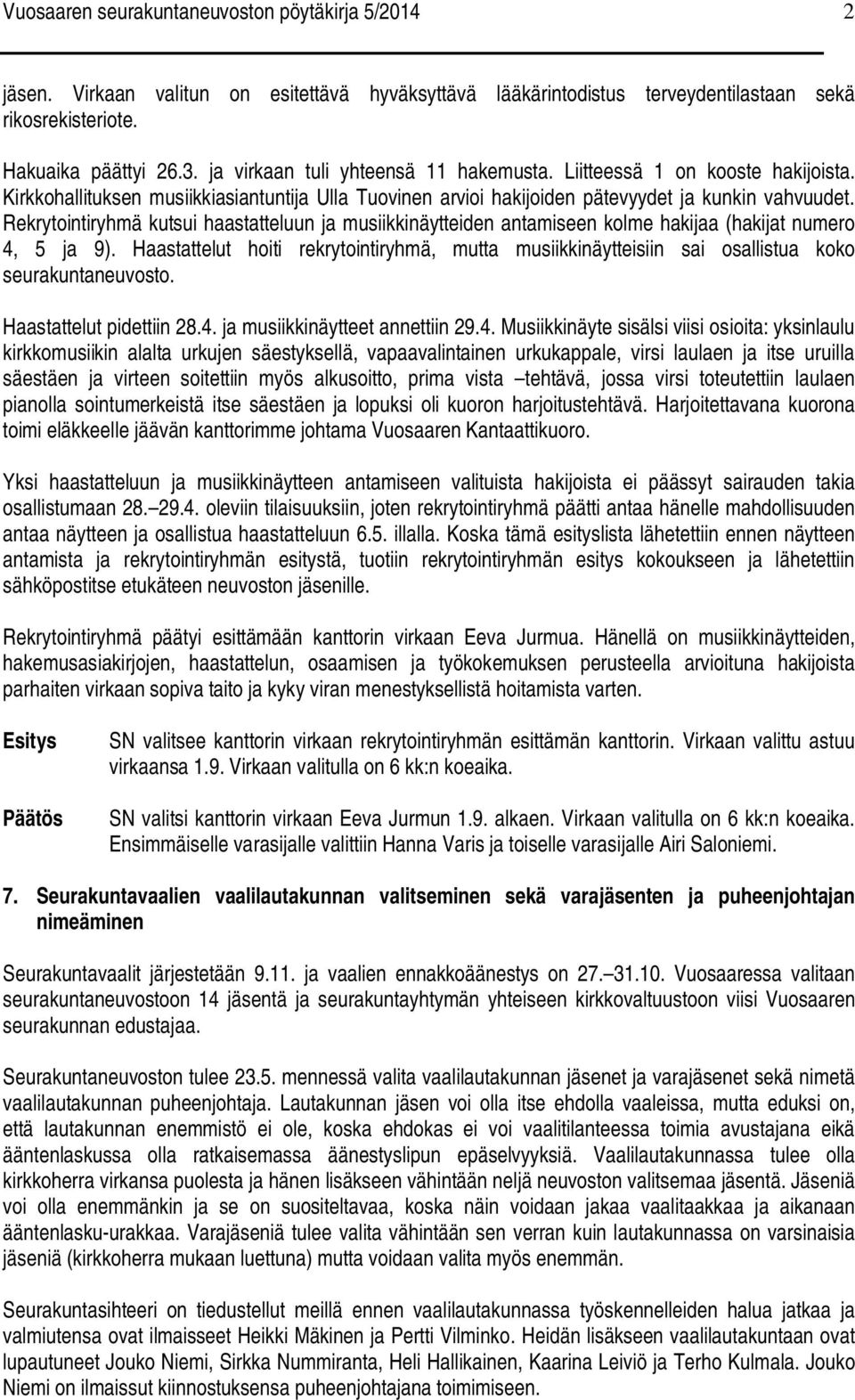 Rekrytointiryhmä kutsui haastatteluun ja musiikkinäytteiden antamiseen kolme hakijaa (hakijat numero 4, 5 ja 9).