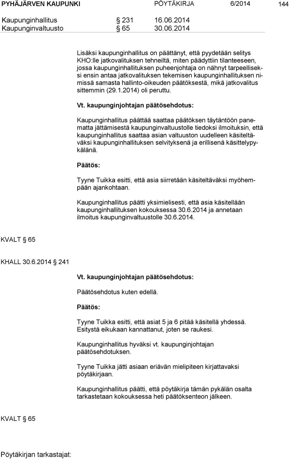 2014 Lisäksi kaupunginhallitus on päättänyt, että pyydetään selitys KHO:lle jatkovalituksen tehneiltä, miten päädyttiin tilanteeseen, jos sa kaupunginhallituksen puheenjohtaja on nähnyt tar peel li